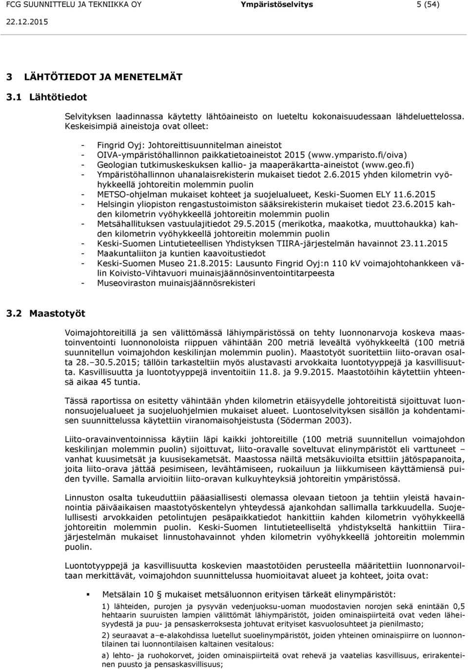 fi/oiva) - Geologian tutkimuskeskuksen kallio- ja maaperäkartta-aineistot (www.geo.fi) - Ympäristöhallinnon uhanalaisrekisterin mukaiset tiedot 2.6.