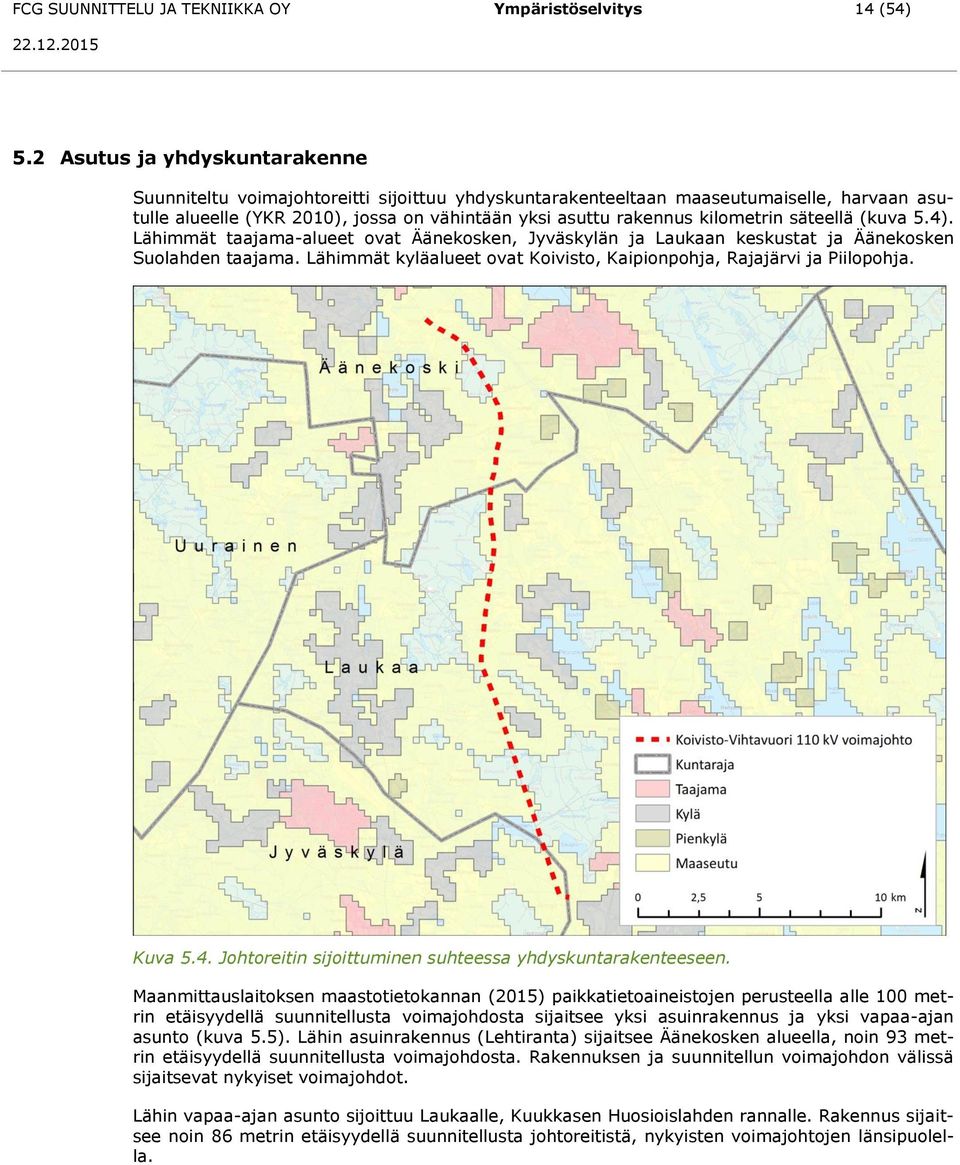 säteellä (kuva 5.4). Lähimmät taajama-alueet ovat Äänekosken, Jyväskylän ja Laukaan keskustat ja Äänekosken Suolahden taajama. Lähimmät kyläalueet ovat Koivisto, Kaipionpohja, Rajajärvi ja Piilopohja.