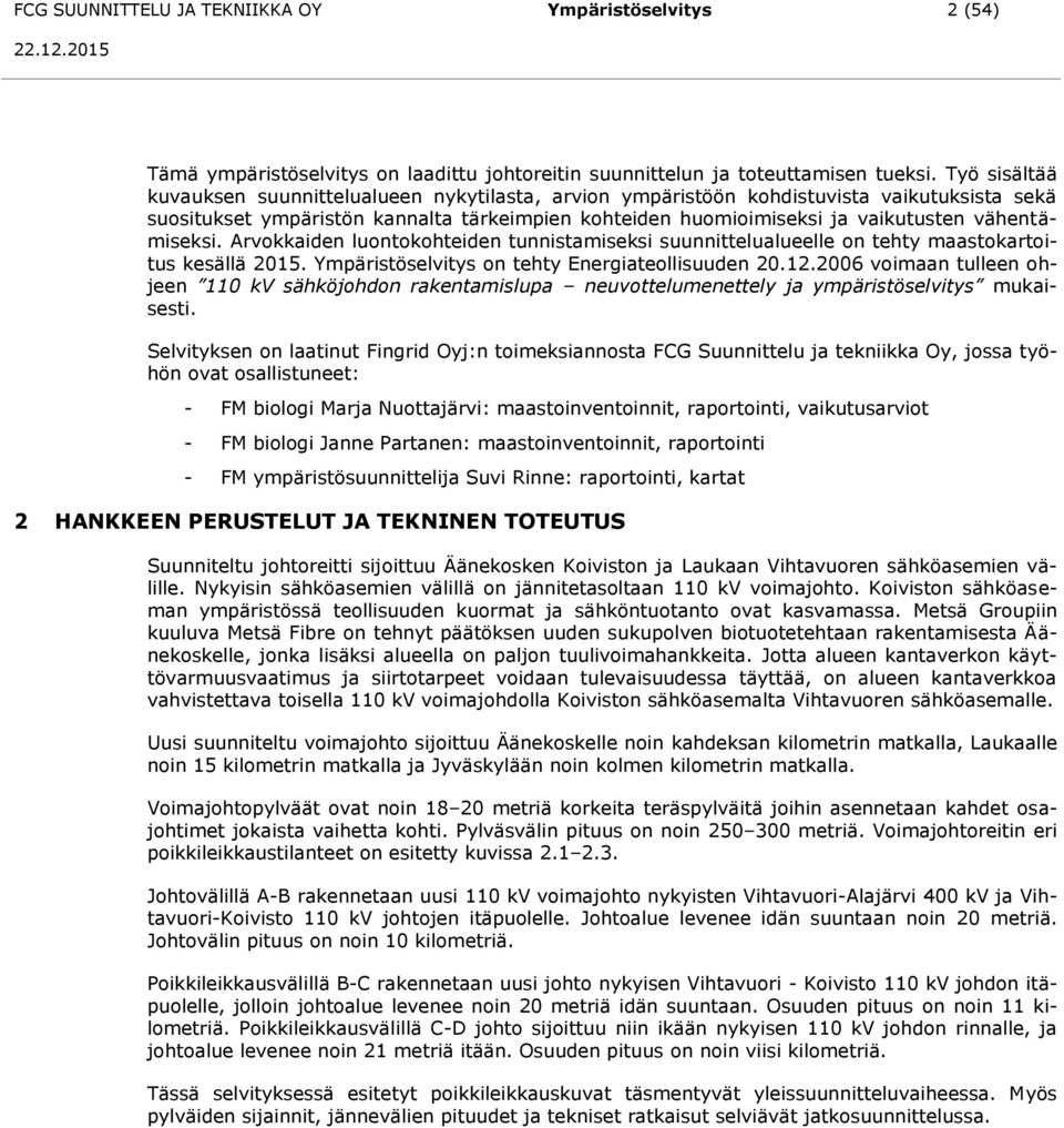 vähentämiseksi. Arvokkaiden luontokohteiden tunnistamiseksi suunnittelualueelle on tehty maastokartoitus kesällä 2015. Ympäristöselvitys on tehty Energiateollisuuden 20.12.