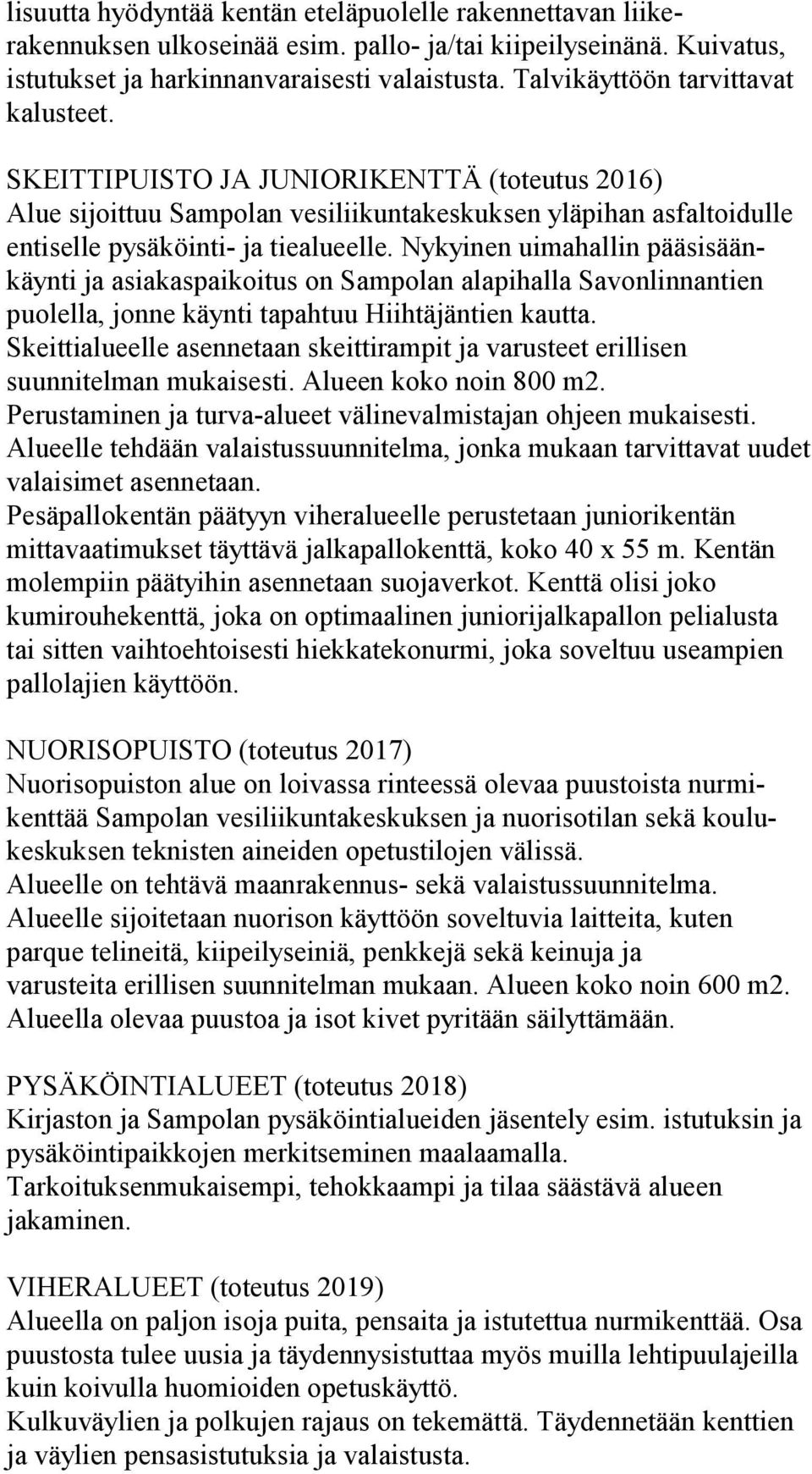 Nykyinen uimahallin pääsisäänkäynti ja asiakaspaikoitus on Sampolan alapihalla Savonlinnantien puolella, jonne käynti tapahtuu Hiihtäjäntien kautta.