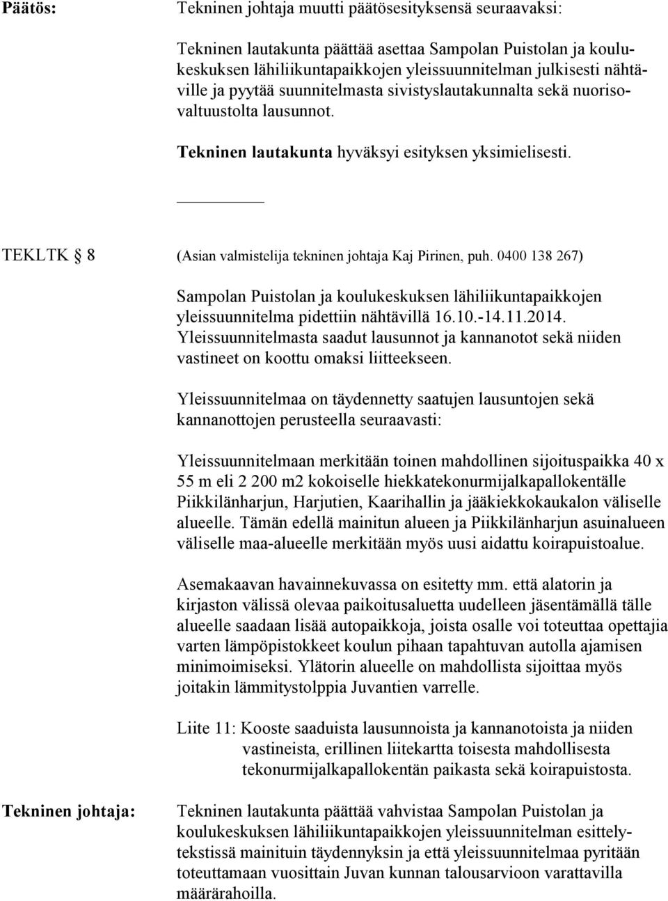 TEKLTK 8 (Asian valmistelija tekninen johtaja Kaj Pirinen, puh. 0400 138 267) Sampolan Puistolan ja koulukeskuksen lähiliikuntapaikkojen yleissuunnitelma pidettiin nähtävillä 16.10.-14.11.2014.