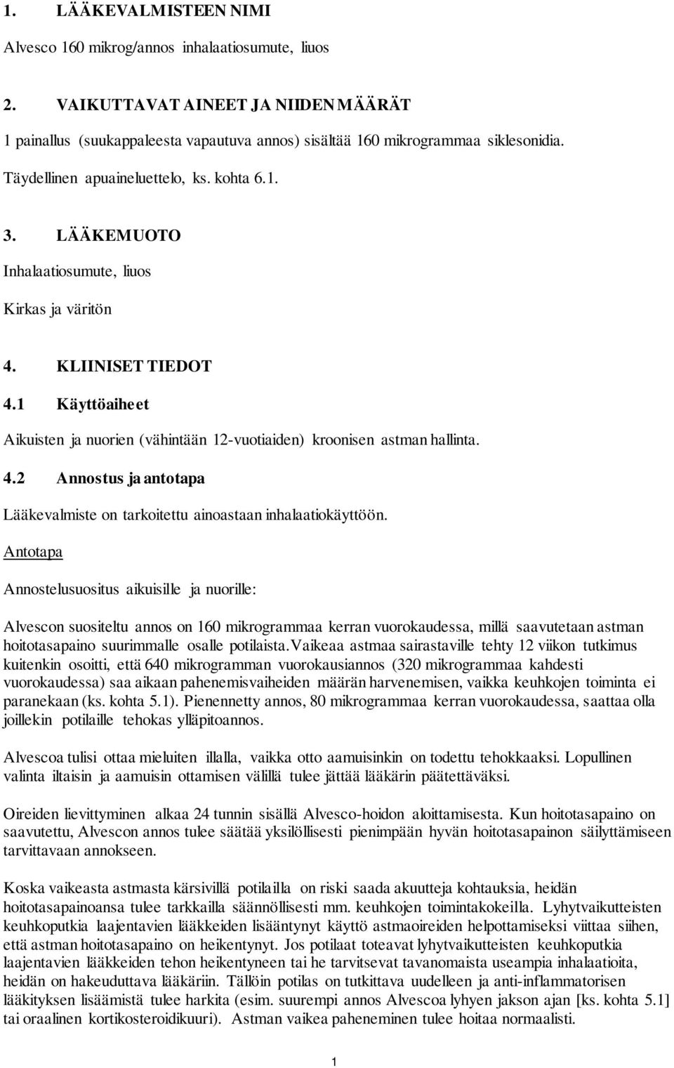 1 Käyttöaiheet Aikuisten ja nuorien (vähintään 12-vuotiaiden) kroonisen astman hallinta. 4.2 Annostus ja antotapa Lääkevalmiste on tarkoitettu ainoastaan inhalaatiokäyttöön.