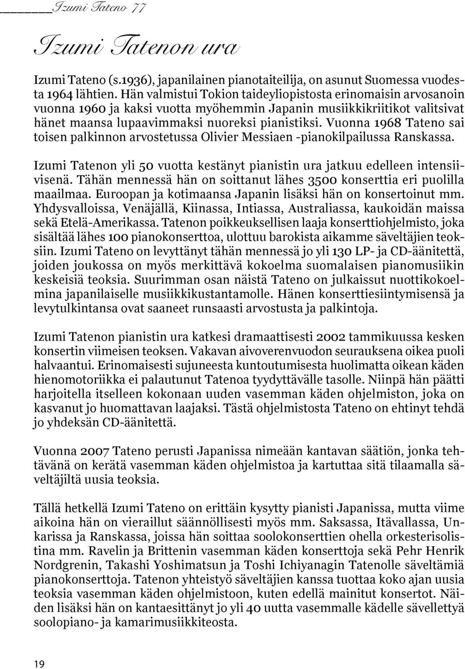 Vuonna 1968 Tateno sai toisen palkinnon arvostetussa Olivier Messiaen -pianokilpailussa Ranskassa. Izumi Tatenon yli 50 vuotta kestänyt pianistin ura jatkuu edelleen intensiivisenä.