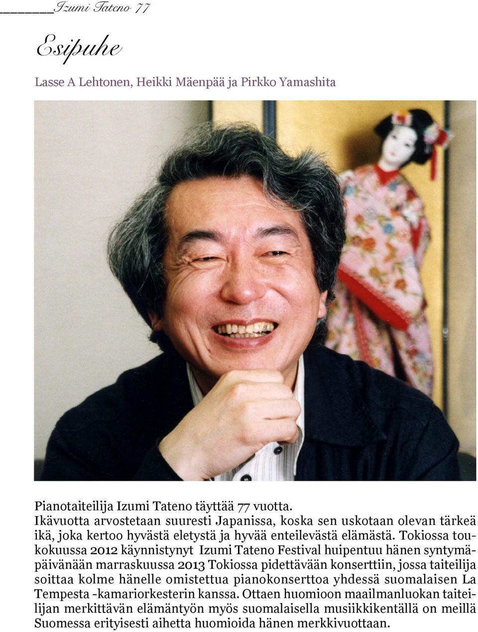Tokiossa toukokuussa 2012 käynnistynyt Izumi Tateno Festival huipentuu hänen syntymäpäivänään marraskuussa 2013 Tokiossa pidettävään konserttiin, jossa taiteilija soittaa kolme