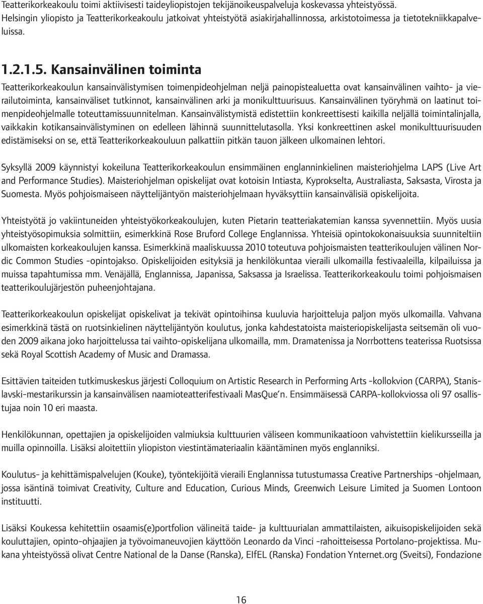 Kansainvälinen toiminta Teatterikorkeakoulun kansainvälistymisen toimenpideohjelman neljä painopistealuetta ovat kansainvälinen vaihto- ja vierailutoiminta, kansainväliset tutkinnot, kansainvälinen