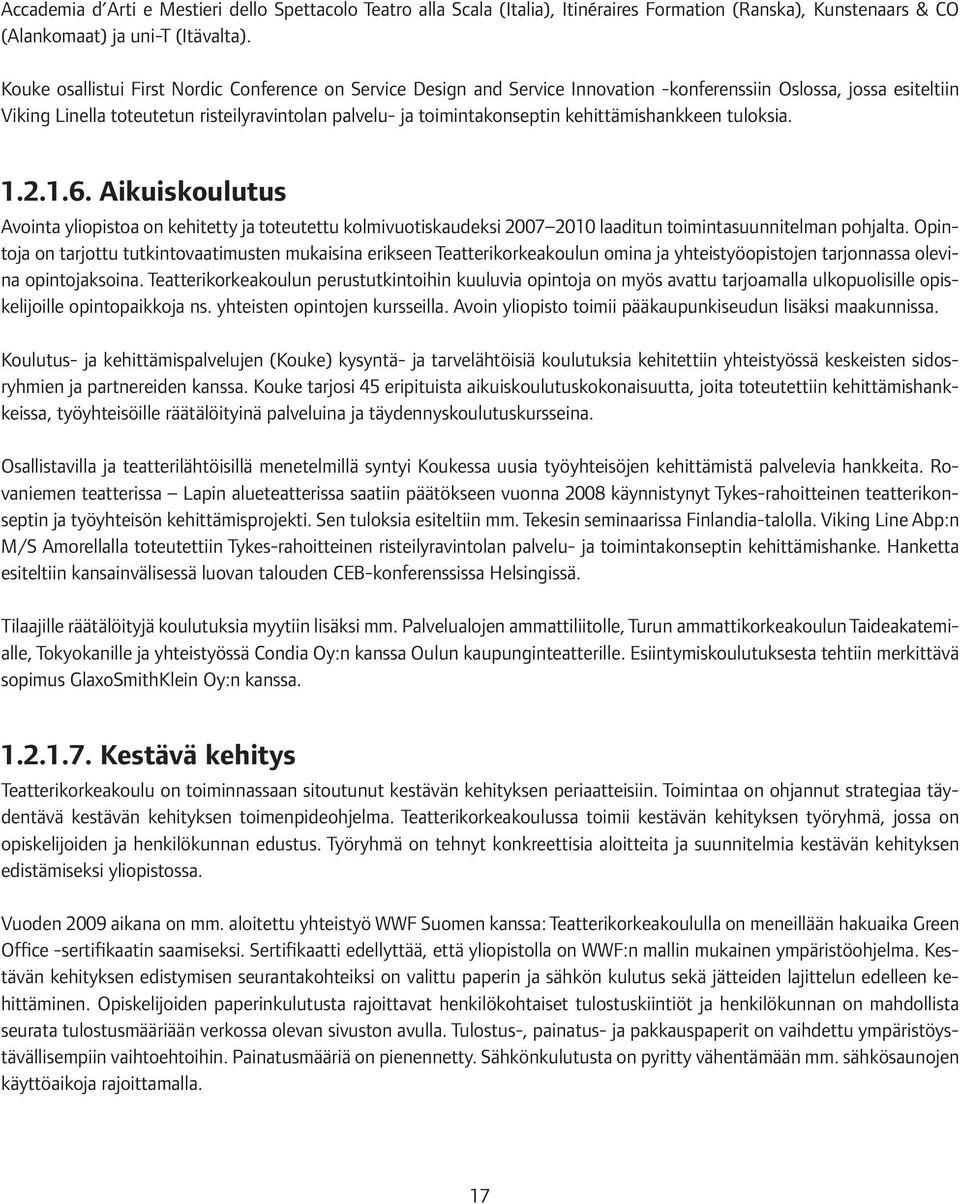 kehittämishankkeen tuloksia. 1.2.1.6. Aikuiskoulutus Avointa yliopistoa on kehitetty ja toteutettu kolmivuotiskaudeksi 2007 2010 laaditun toimintasuunnitelman pohjalta.