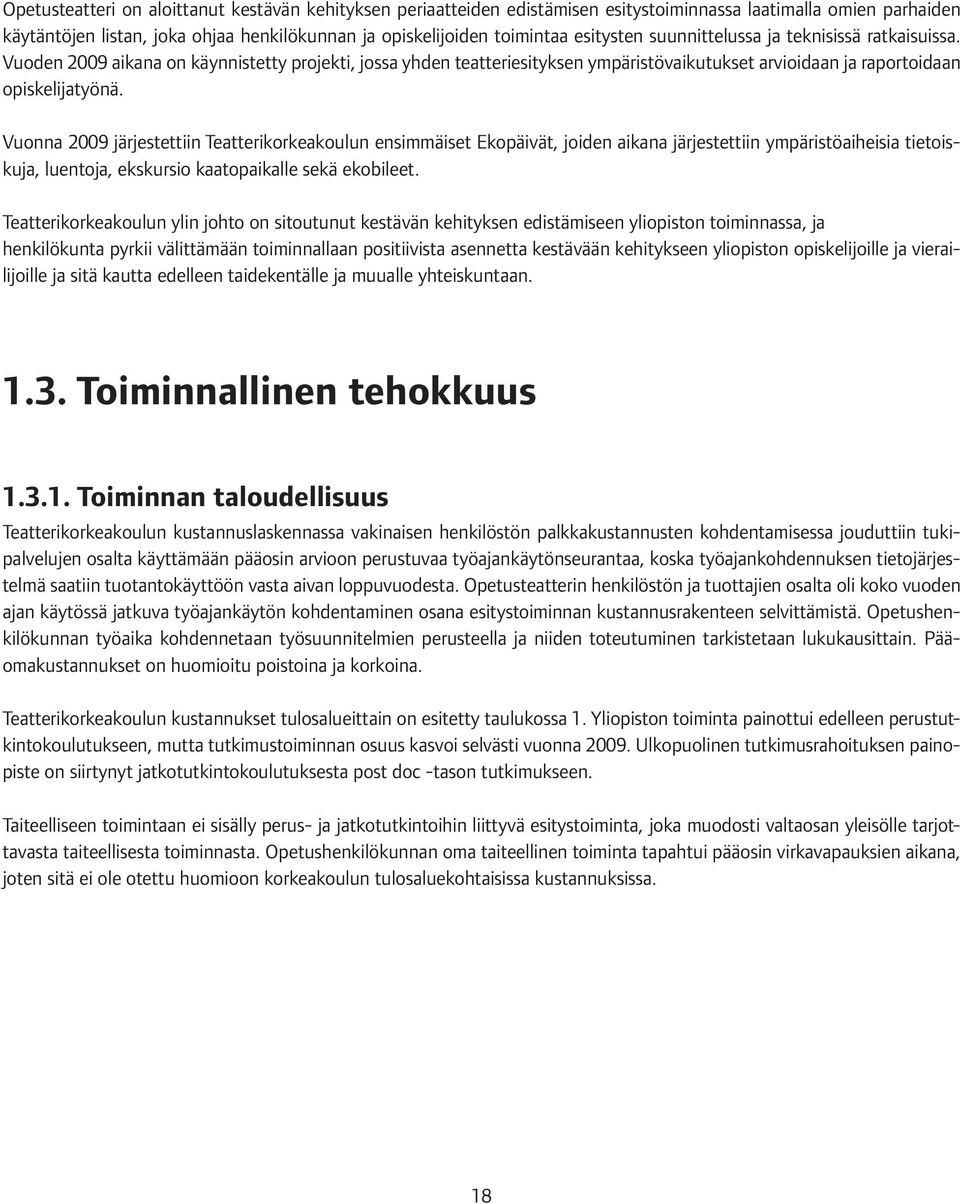 Vuonna 2009 järjestettiin Teatterikorkeakoulun ensimmäiset Ekopäivät, joiden aikana järjestettiin ympäristöaiheisia tietoiskuja, luentoja, ekskursio kaatopaikalle sekä ekobileet.