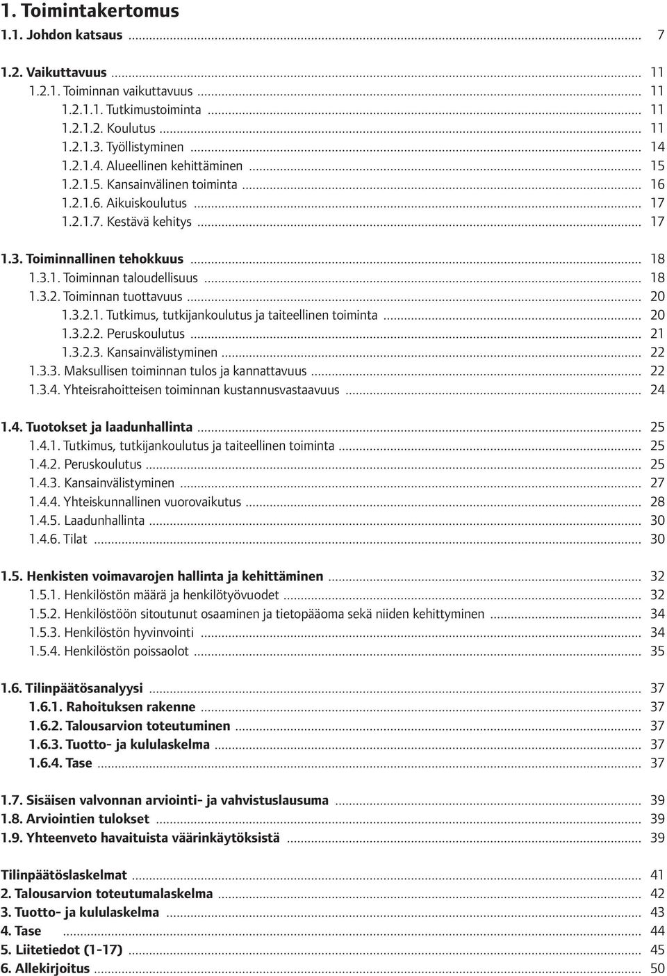 .. 18 1.3.2. Toiminnan tuottavuus... 20 1.3.2.1. Tutkimus, tutkijankoulutus ja taiteellinen toiminta... 20 1.3.2.2. Peruskoulutus... 21 1.3.2.3. Kansainvälistyminen... 22 1.3.3. Maksullisen toiminnan tulos ja kannattavuus.