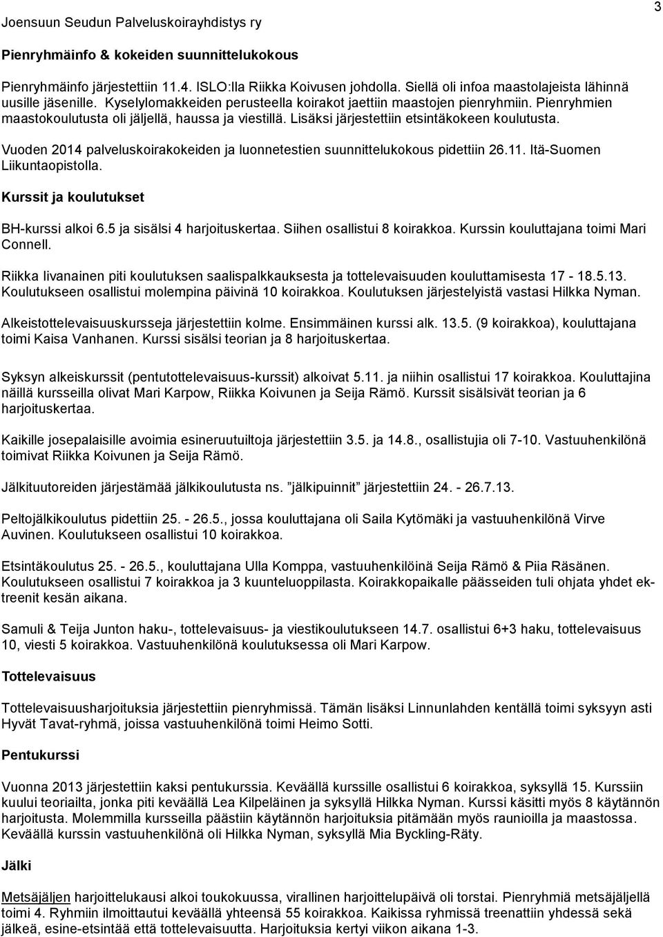 Vuoden 2014 palveluskoirakokeiden ja luonnetestien suunnittelukokous pidettiin 26.11. Itä-Suomen Liikuntaopistolla. Kurssit ja koulutukset BH-kurssi alkoi 6.5 ja sisälsi 4 harjoituskertaa.