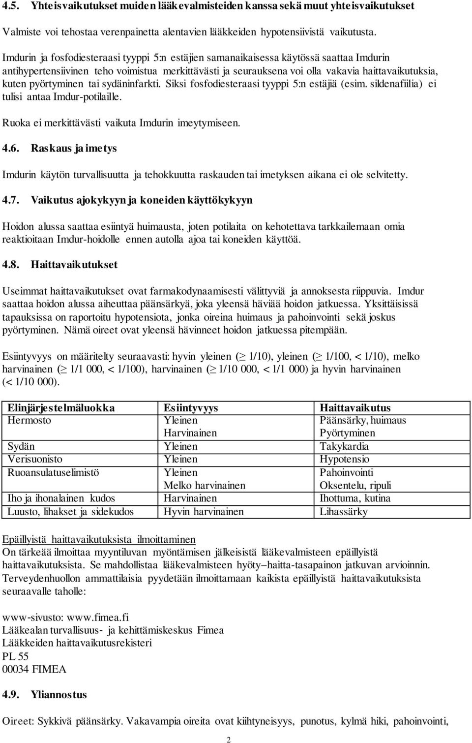 pyörtyminen tai sydäninfarkti. Siksi fosfodiesteraasi tyyppi 5:n estäjiä (esim. sildenafiilia) ei tulisi antaa Imdur-potilaille. Ruoka ei merkittävästi vaikuta Imdurin imeytymiseen. 4.6.