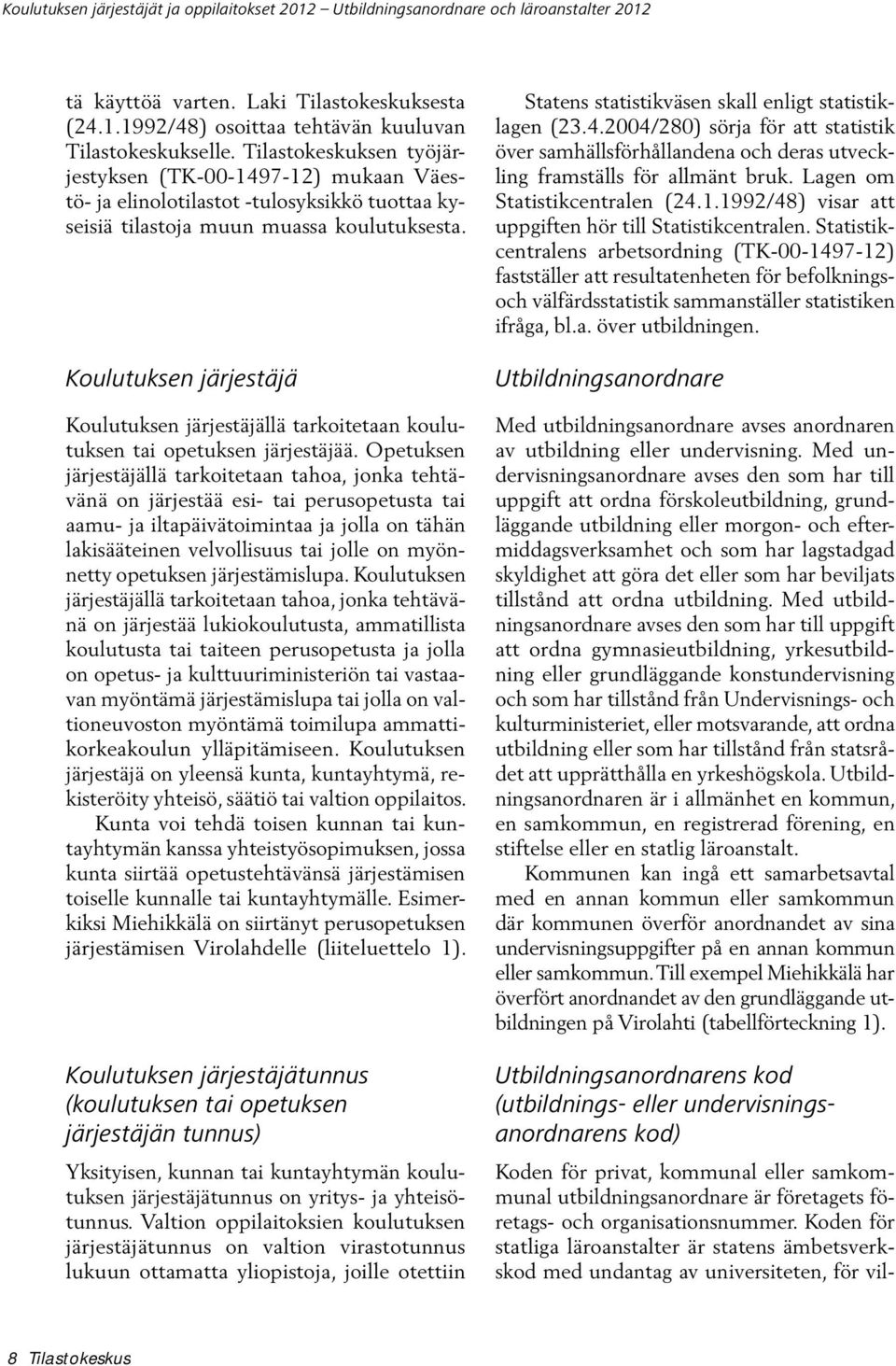 Koulutuksen järjestäjä Koulutuksen järjestäjällä tarkoitetaan koulutuksen tai opetuksen järjestäjää.