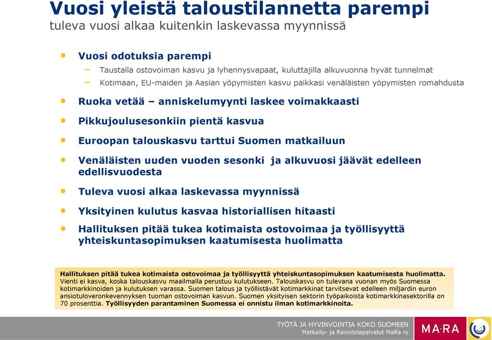 tarttui Suomen matkailuun Venäläisten uuden vuoden sesonki ja alkuvuosi jäävät edelleen edellisvuodesta Tuleva vuosi alkaa laskevassa myynnissä Yksityinen kulutus kasvaa historiallisen hitaasti