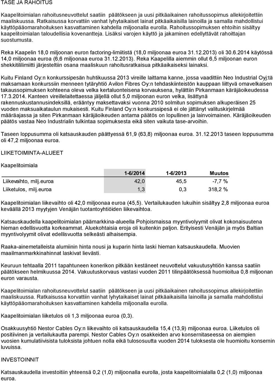 Rahoitussopimuksen ehtoihin sisältyy kaapelitoimialan taloudellisia kovenantteja. Lisäksi varojen käyttö ja jakaminen edellyttävät rahoittajan suostumusta.