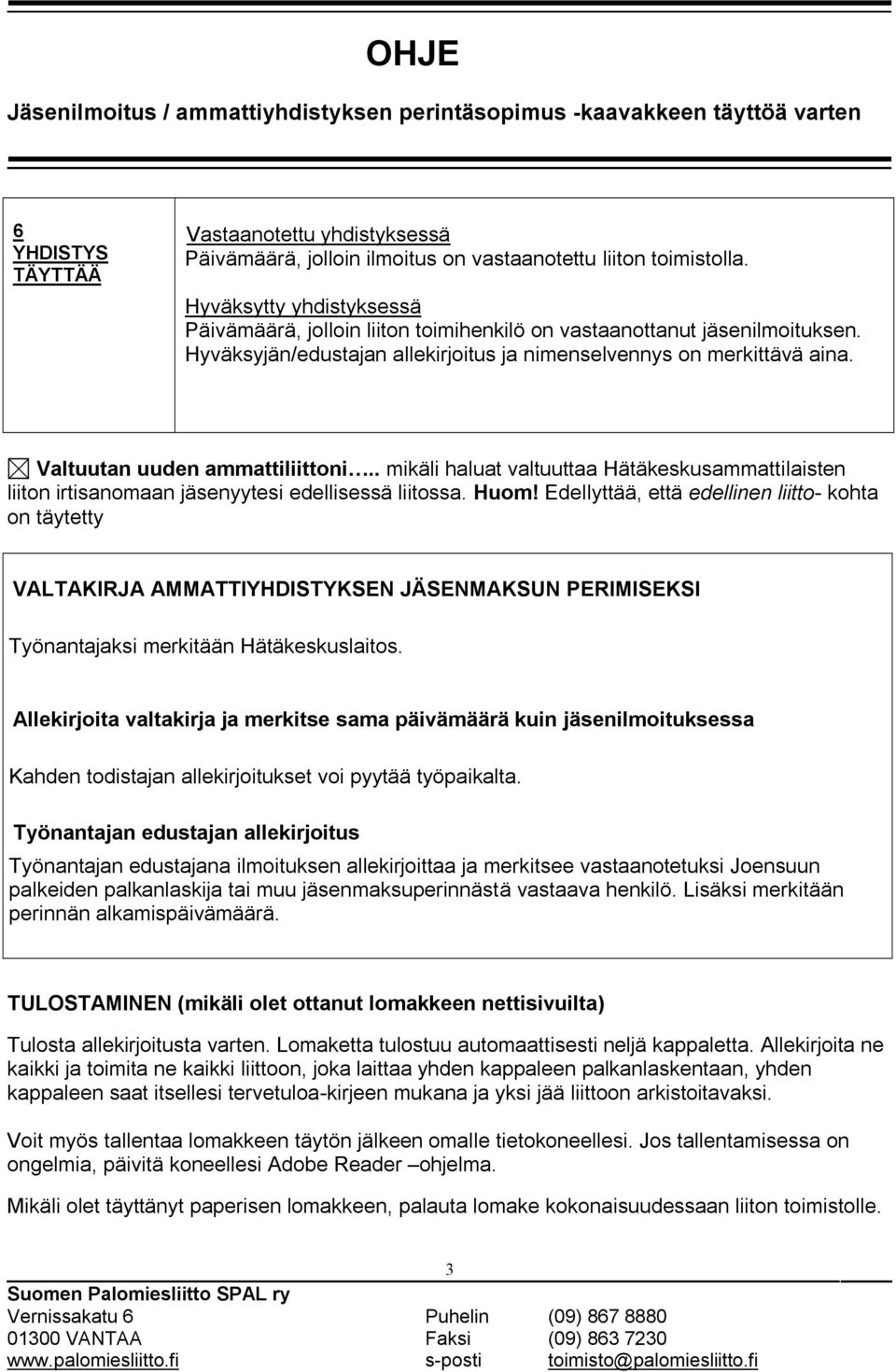 Valtuutan uuden ammattiliittoni.. mikäli haluat valtuuttaa Hätäkeskusammattilaisten liiton irtisanomaan jäsenyytesi edellisessä liitossa. Huom!