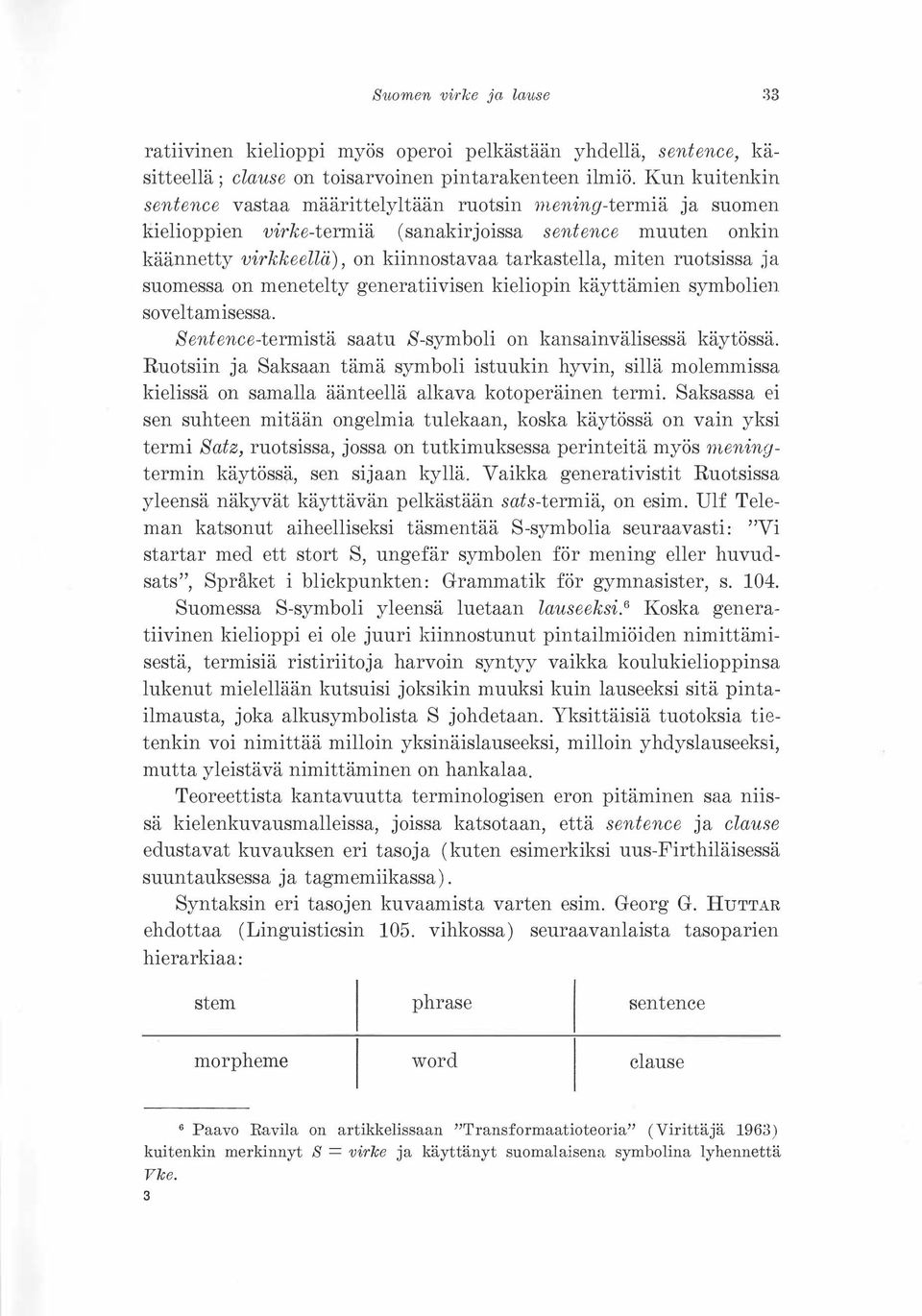 ruotsissa ja suomessa on menetelty generatiivisen kieliopin käyttämien symbolien soveltamisessa. Sentence-termistä saatu S-symboli on kansainvälisessä käytössä.