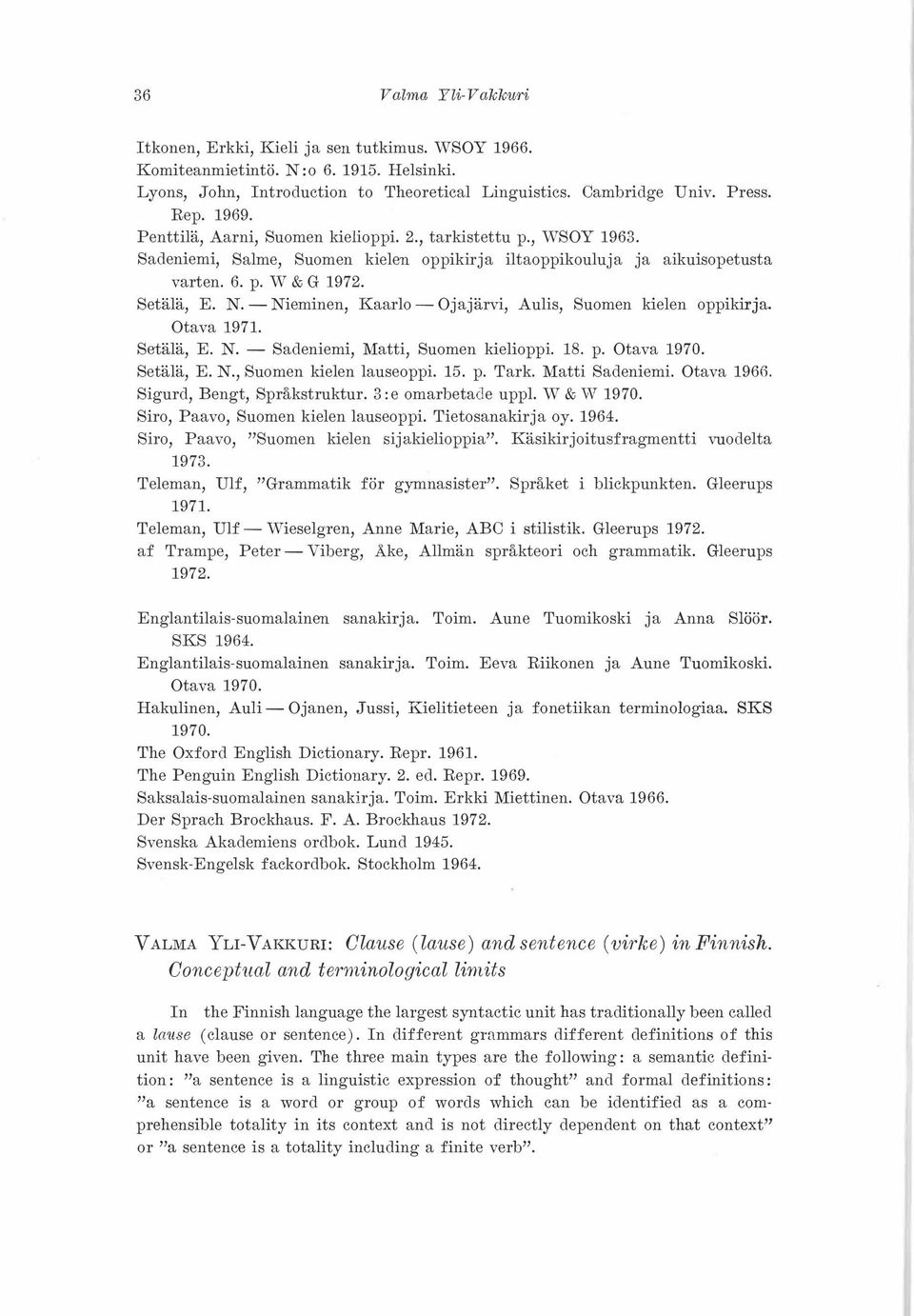 - Nieminen, Kaarlo- Ojajärvi, Aulis, Suomen kielen oppikirja. Otava 1971. Setälä, E. N. - Sadeniemi, Matti, Suomen kielioppi. 18. p. Otava 1970. Setälä, E. N., Suomen kielen lauseoppi. 15. p. Tark.