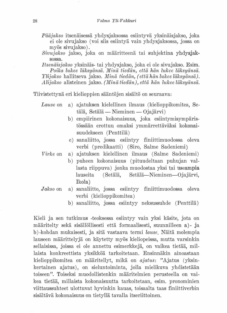 Ylijakso hallitseva jakso. Minä tiedän, (että hän lukee läksyänsä). Alijakso alisteinen jakso. (Minä tiedän), että hän lukee läksyänsä.