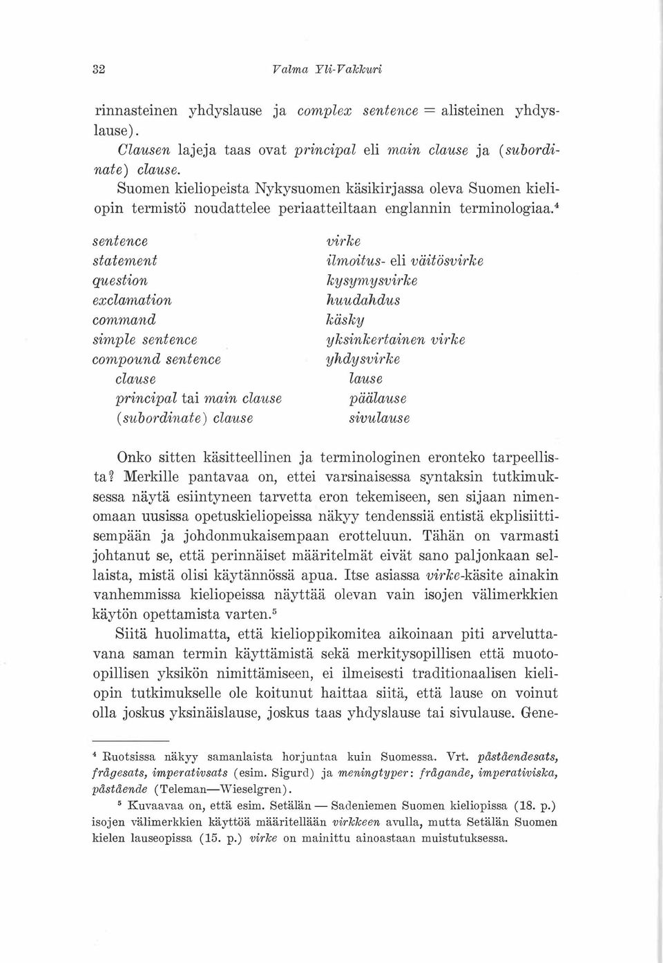 4 sentence statement question exclamation command simple sentence compound sentence clause principal tai main clause ( subordinate) clattse virke ilmoitus- eli väitösvirke kysymysvirke huudahdus