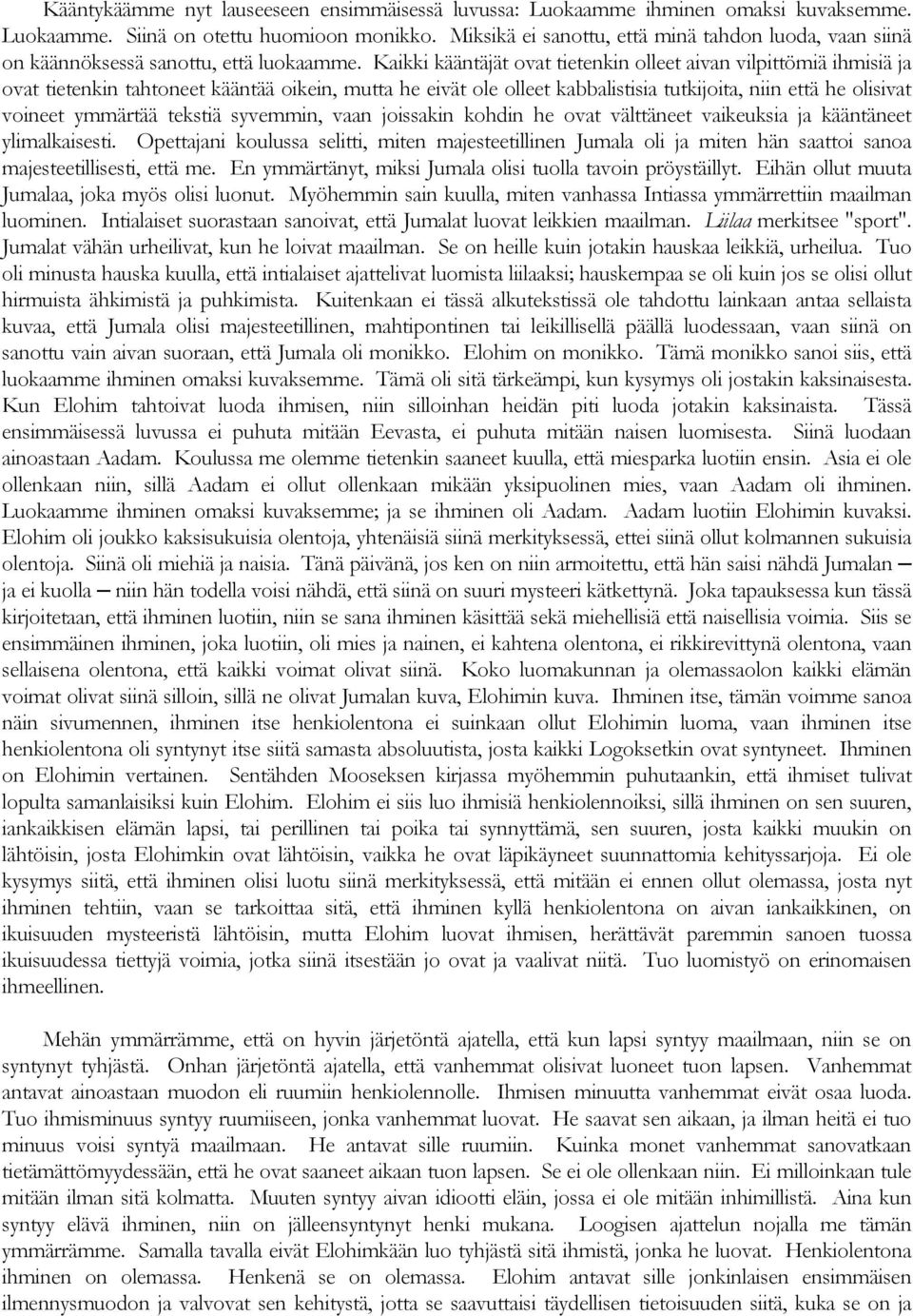 Kaikki kääntäjät ovat tietenkin olleet aivan vilpittömiä ihmisiä ja ovat tietenkin tahtoneet kääntää oikein, mutta he eivät ole olleet kabbalistisia tutkijoita, niin että he olisivat voineet ymmärtää