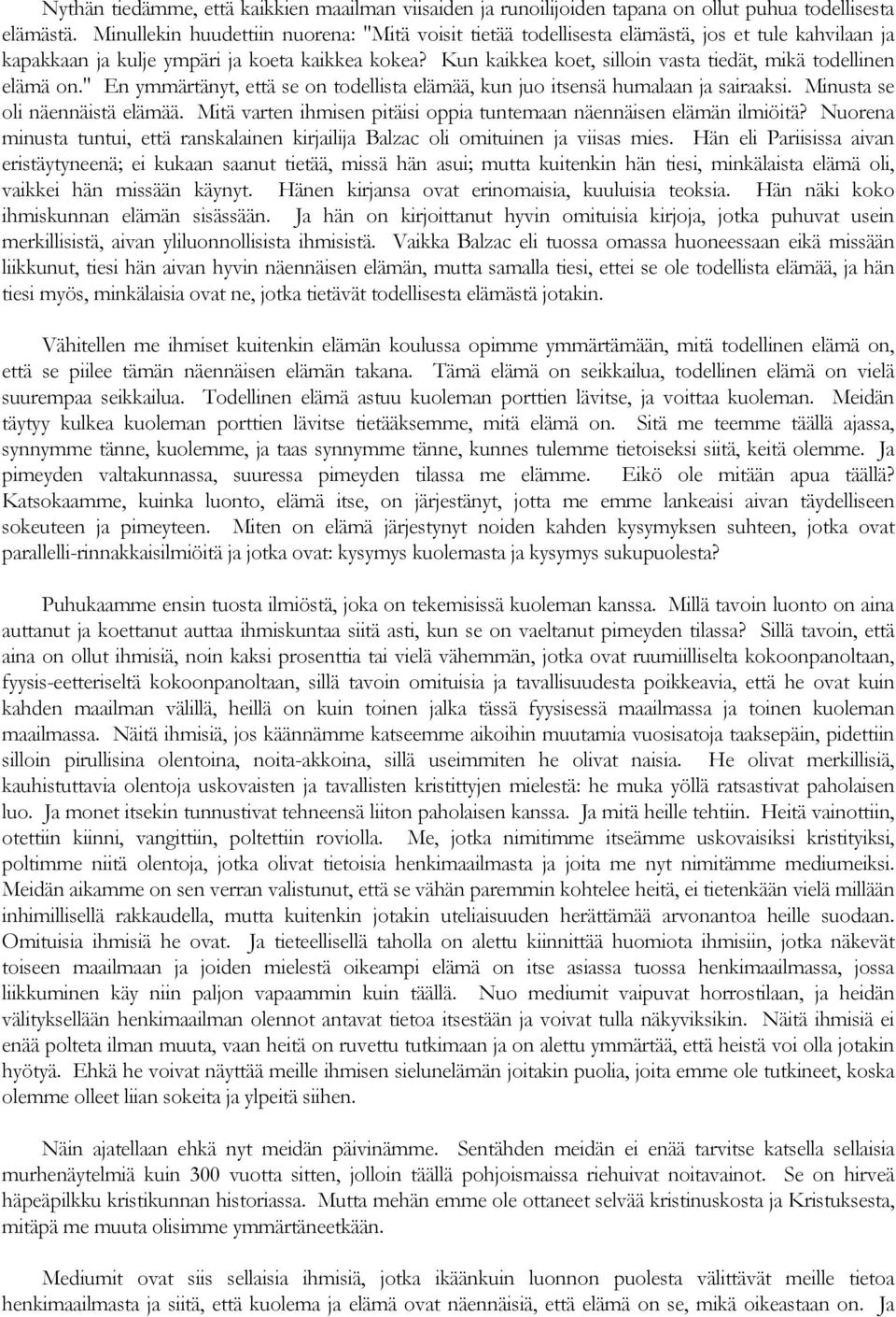 Kun kaikkea koet, silloin vasta tiedät, mikä todellinen elämä on." En ymmärtänyt, että se on todellista elämää, kun juo itsensä humalaan ja sairaaksi. Minusta se oli näennäistä elämää.
