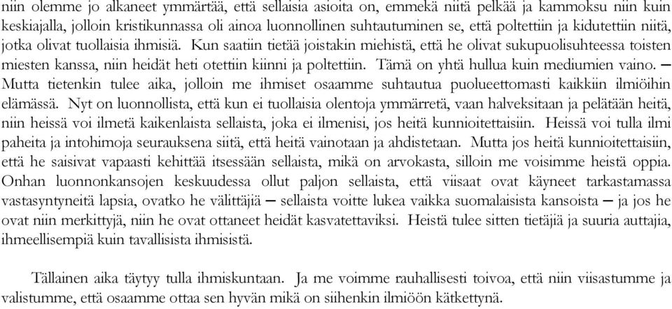 Tämä on yhtä hullua kuin mediumien vaino. Mutta tietenkin tulee aika, jolloin me ihmiset osaamme suhtautua puolueettomasti kaikkiin ilmiöihin elämässä.