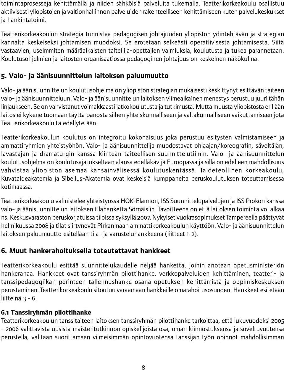 Teatterikorkeakoulun strategia tunnistaa pedagogisen johtajuuden yliopiston ydintehtävän ja strategian kannalta keskeiseksi johtamisen muodoksi. Se erotetaan selkeästi operatiivisesta johtamisesta.