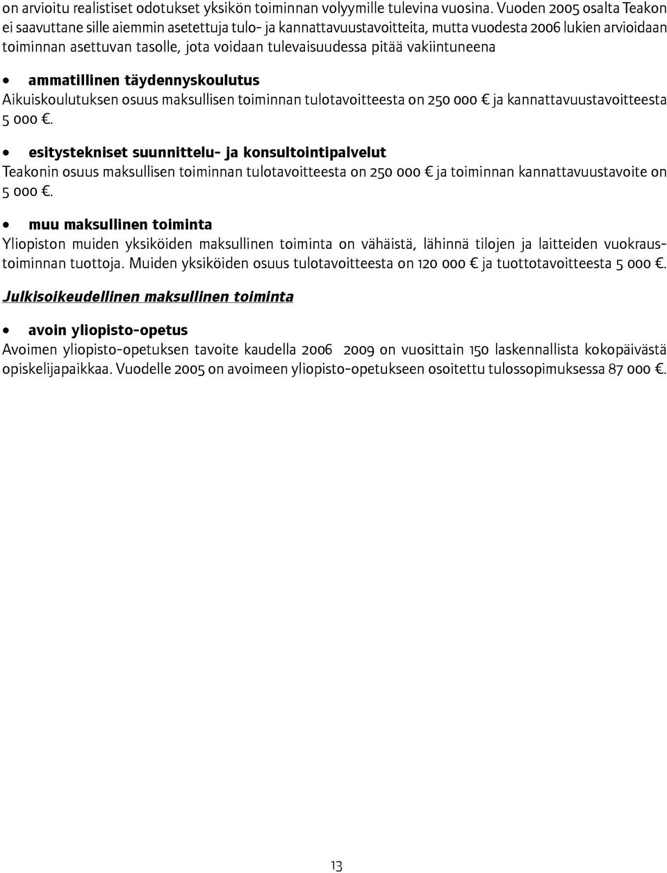 pitää vakiintuneena ammatillinen täydennyskoulutus Aikuiskoulutuksen osuus maksullisen toiminnan tulotavoitteesta on 250 000 ja kannattavuustavoitteesta 5 000.