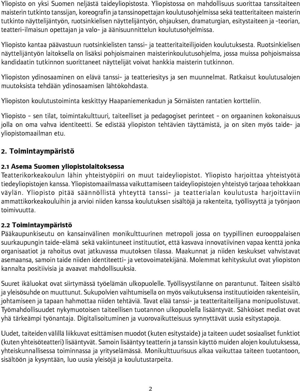 ruotsinkielisen näyttelijäntyön, ohjauksen, dramaturgian, esitystaiteen ja -teorian, teatteri-ilmaisun opettajan ja valo- ja äänisuunnittelun koulutusohjelmissa.