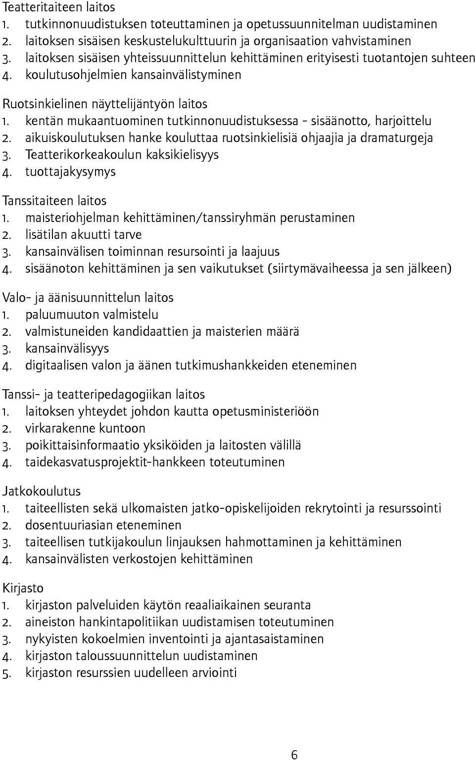 kentän mukaantuominen tutkinnonuudistuksessa - sisäänotto, harjoittelu 2. aikuiskoulutuksen hanke kouluttaa ruotsinkielisiä ohjaajia ja dramaturgeja 3. Teatterikorkeakoulun kaksikielisyys 4.