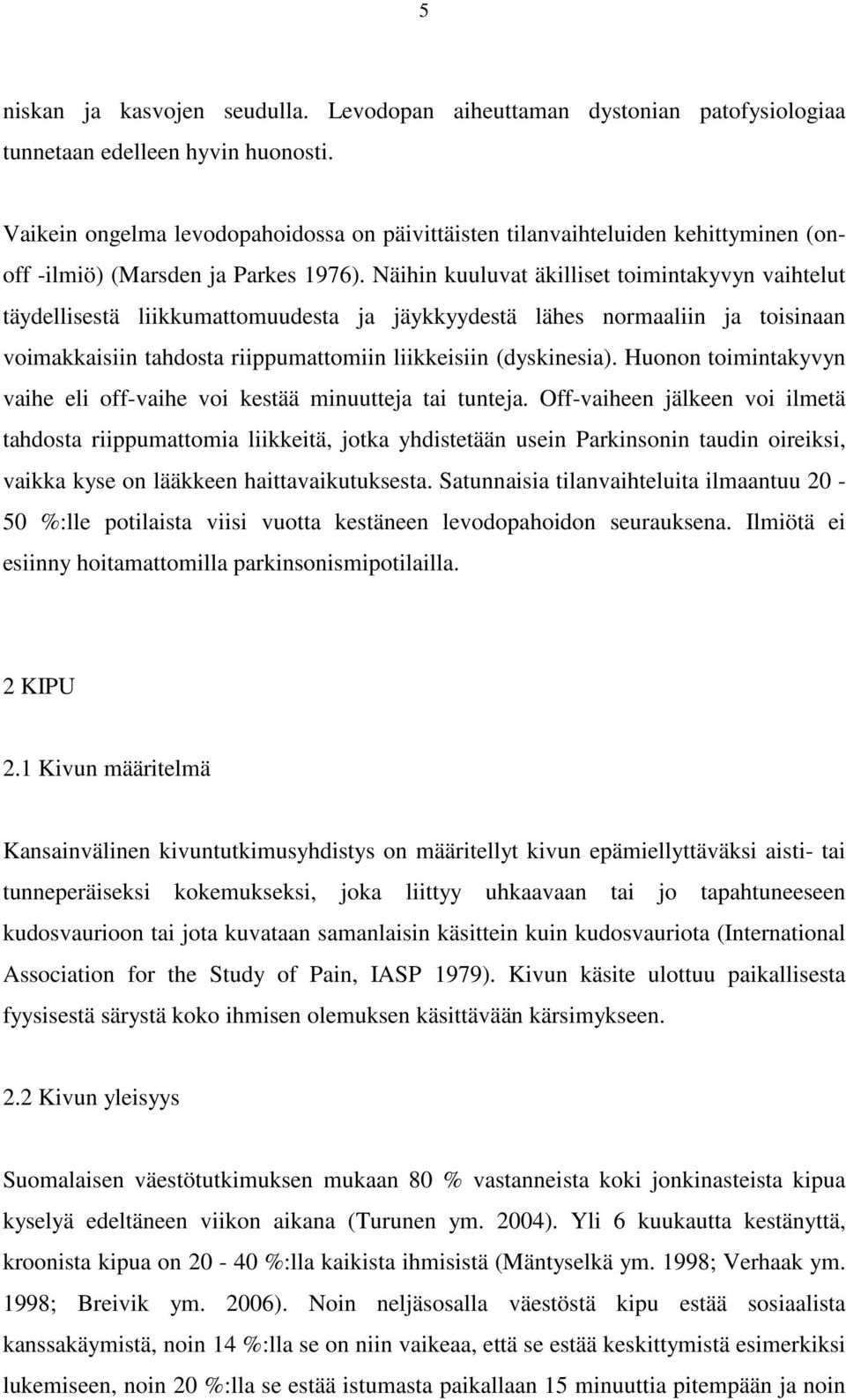 Näihin kuuluvat äkilliset toimintakyvyn vaihtelut täydellisestä liikkumattomuudesta ja jäykkyydestä lähes normaaliin ja toisinaan voimakkaisiin tahdosta riippumattomiin liikkeisiin (dyskinesia).