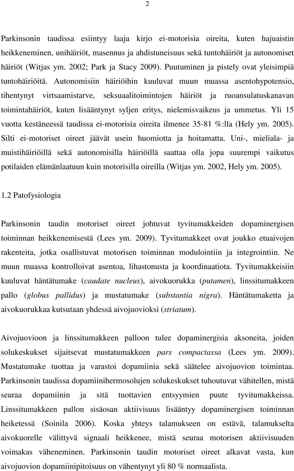 Autonomisiin häiriöihin kuuluvat muun muassa asentohypotensio, tihentynyt virtsaamistarve, seksuaalitoimintojen häiriöt ja ruoansulatuskanavan toimintahäiriöt, kuten lisääntynyt syljen eritys,