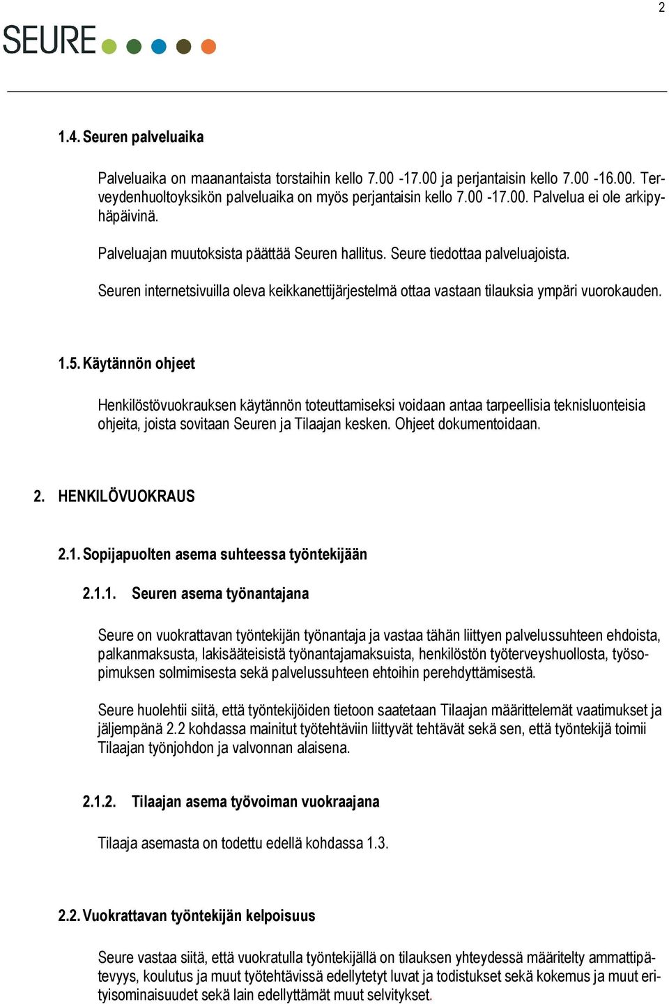 Käytännön ohjeet Henkilöstövuokrauksen käytännön toteuttamiseksi voidaan antaa tarpeellisia teknisluonteisia ohjeita, joista sovitaan Seuren ja Tilaajan kesken. Ohjeet dokumentoidaan. 2.