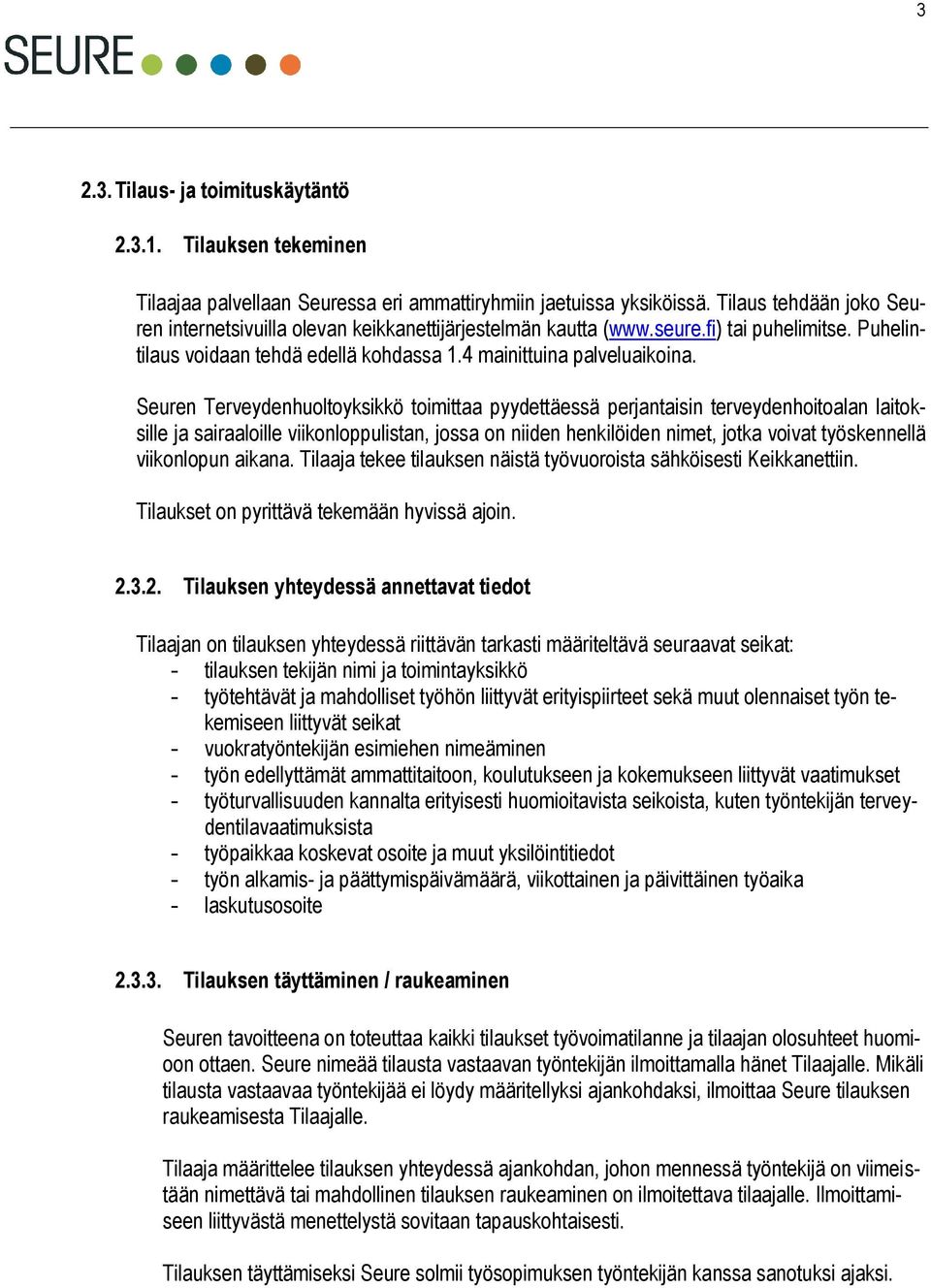 Seuren Terveydenhuoltoyksikkö toimittaa pyydettäessä perjantaisin terveydenhoitoalan laitoksille ja sairaaloille viikonloppulistan, jossa on niiden henkilöiden nimet, jotka voivat työskennellä