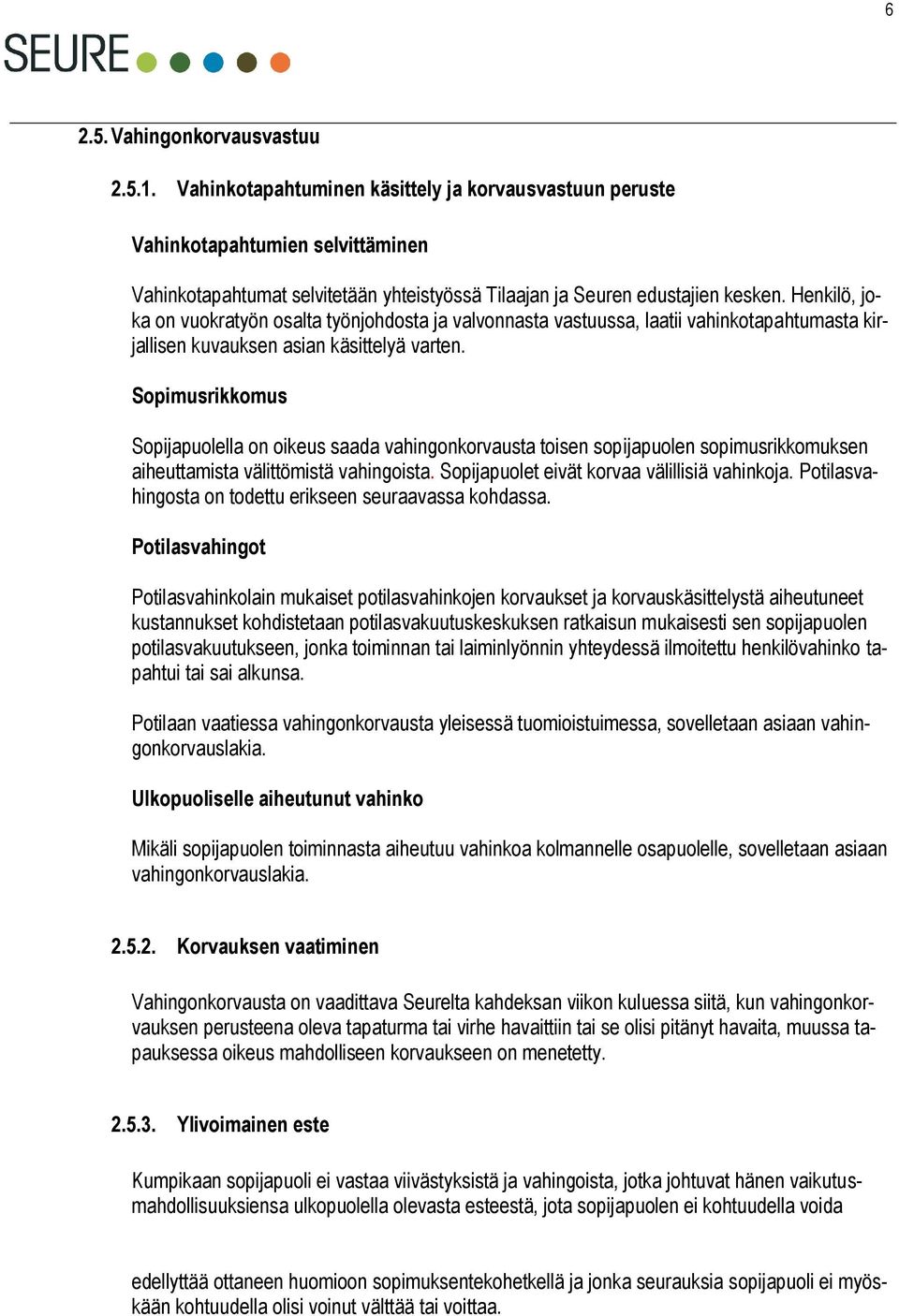 Henkilö, joka on vuokratyön osalta työnjohdosta ja valvonnasta vastuussa, laatii vahinkotapahtumasta kirjallisen kuvauksen asian käsittelyä varten.