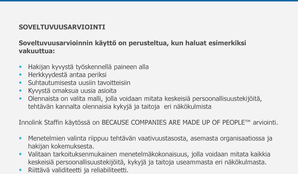 Innolink Staffin käytössä on BECAUSE COMPANIES ARE MADE UP OF PEOPLE arviointi. Menetelmien valinta riippuu tehtävän vaativuustasosta, asemasta organisaatiossa ja hakijan kokemuksesta.