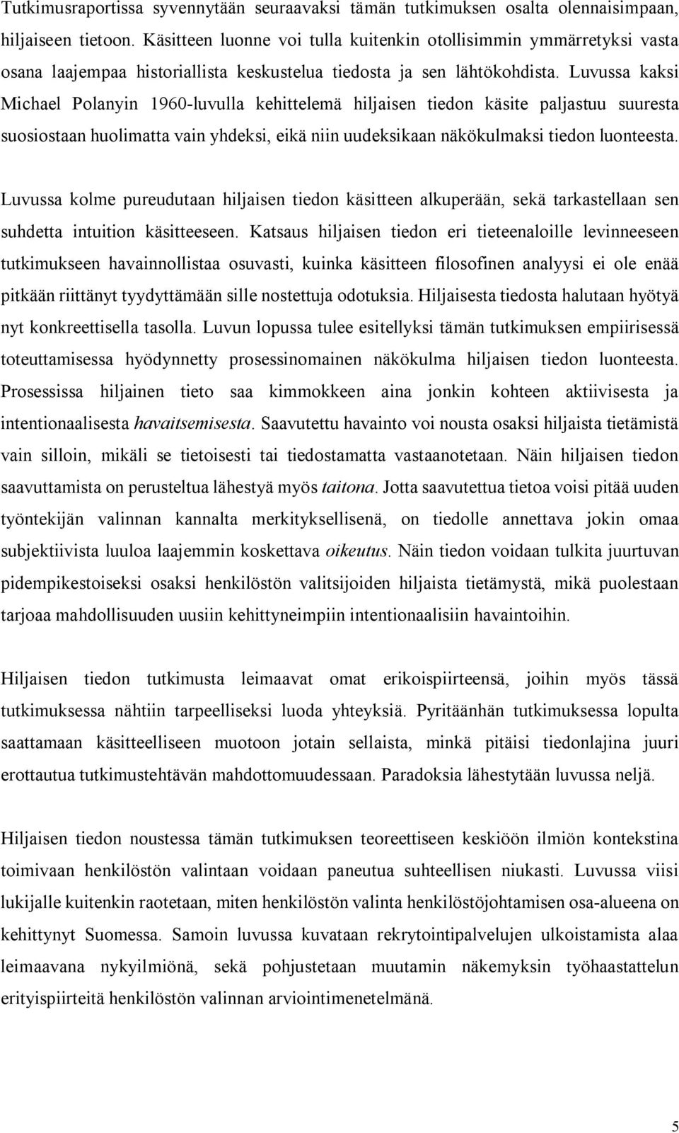 Luvussa kaksi Michael Polanyin 1960-luvulla kehittelemä hiljaisen tiedon käsite paljastuu suuresta suosiostaan huolimatta vain yhdeksi, eikä niin uudeksikaan näkökulmaksi tiedon luonteesta.