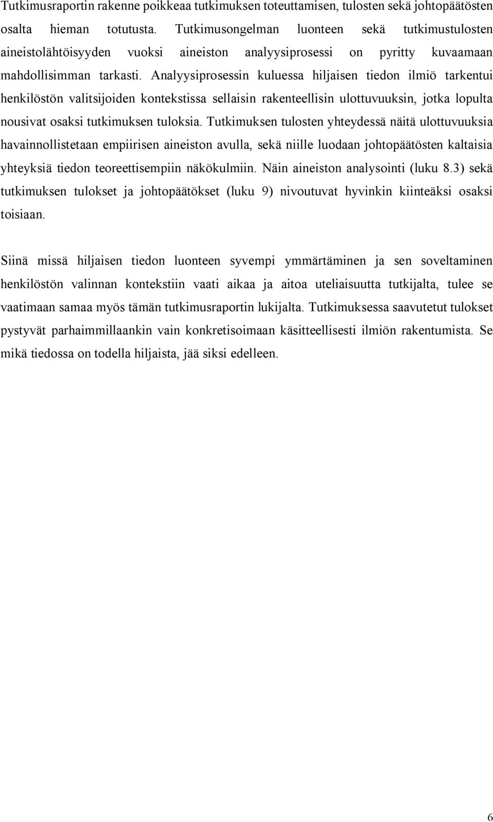 Analyysiprosessin kuluessa hiljaisen tiedon ilmiö tarkentui henkilöstön valitsijoiden kontekstissa sellaisin rakenteellisin ulottuvuuksin, jotka lopulta nousivat osaksi tutkimuksen tuloksia.