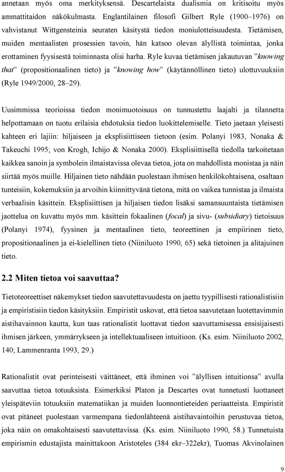 Tietämisen, muiden mentaalisten prosessien tavoin, hän katsoo olevan älyllistä toimintaa, jonka erottaminen fyysisestä toiminnasta olisi harha.