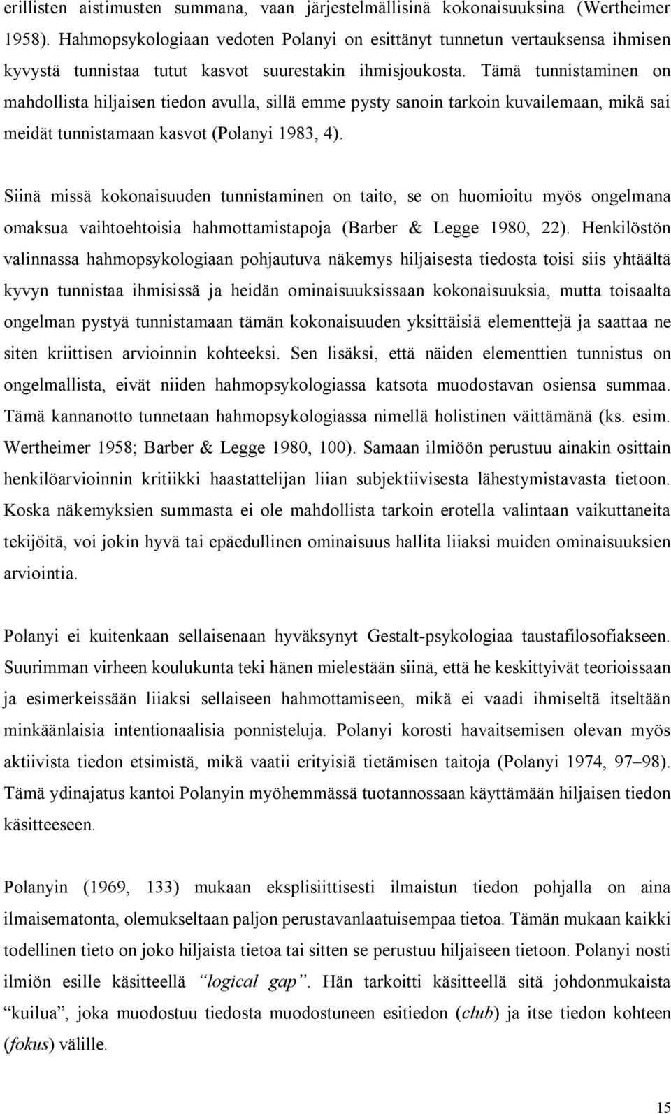 Tämä tunnistaminen on mahdollista hiljaisen tiedon avulla, sillä emme pysty sanoin tarkoin kuvailemaan, mikä sai meidät tunnistamaan kasvot (Polanyi 1983, 4).