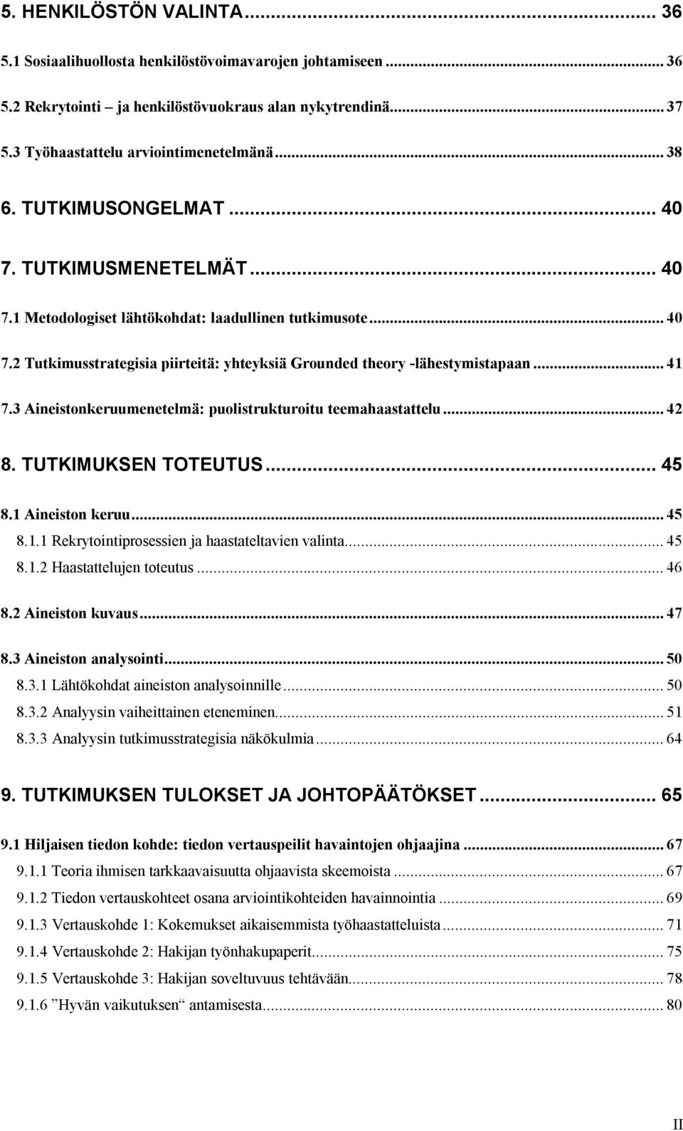 3 Aineistonkeruumenetelmä: puolistrukturoitu teemahaastattelu... 42 8. TUTKIMUKSEN TOTEUTUS... 45 8.1 Aineiston keruu... 45 8.1.1 Rekrytointiprosessien ja haastateltavien valinta... 45 8.1.2 Haastattelujen toteutus.