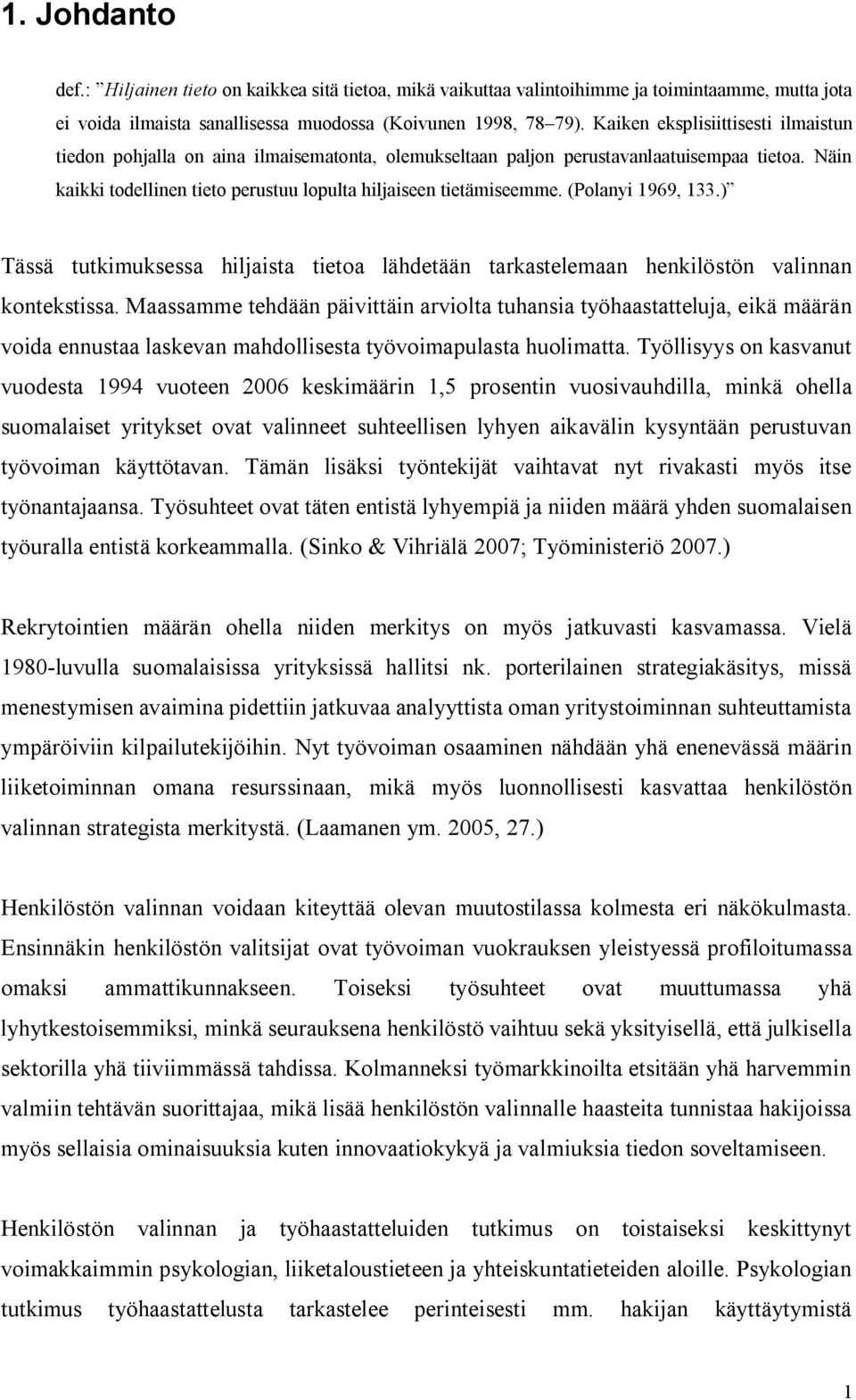 (Polanyi 1969, 133.) Tässä tutkimuksessa hiljaista tietoa lähdetään tarkastelemaan henkilöstön valinnan kontekstissa.