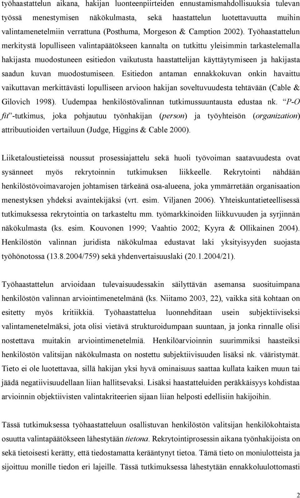 Työhaastattelun merkitystä lopulliseen valintapäätökseen kannalta on tutkittu yleisimmin tarkastelemalla hakijasta muodostuneen esitiedon vaikutusta haastattelijan käyttäytymiseen ja hakijasta saadun