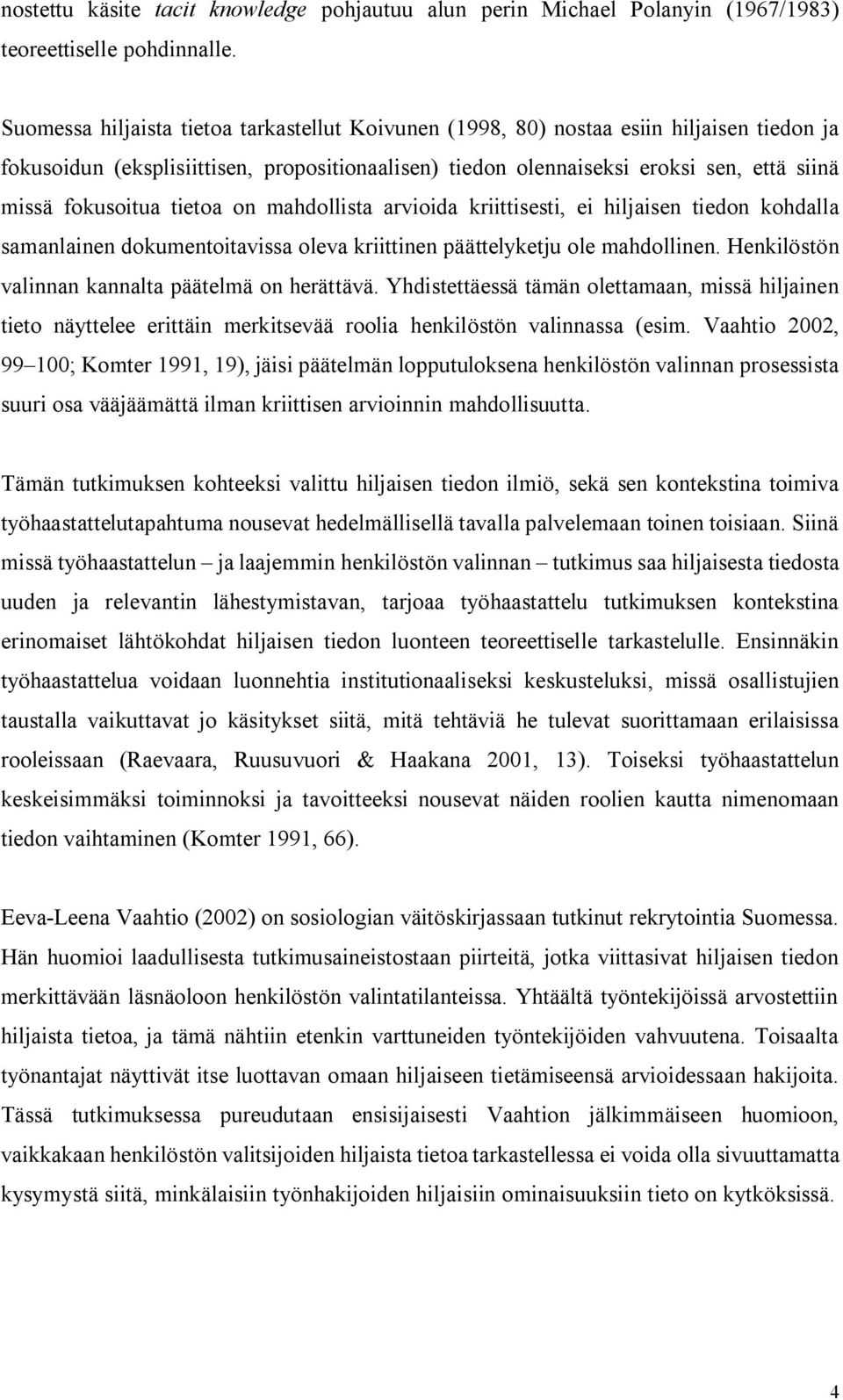 fokusoitua tietoa on mahdollista arvioida kriittisesti, ei hiljaisen tiedon kohdalla samanlainen dokumentoitavissa oleva kriittinen päättelyketju ole mahdollinen.