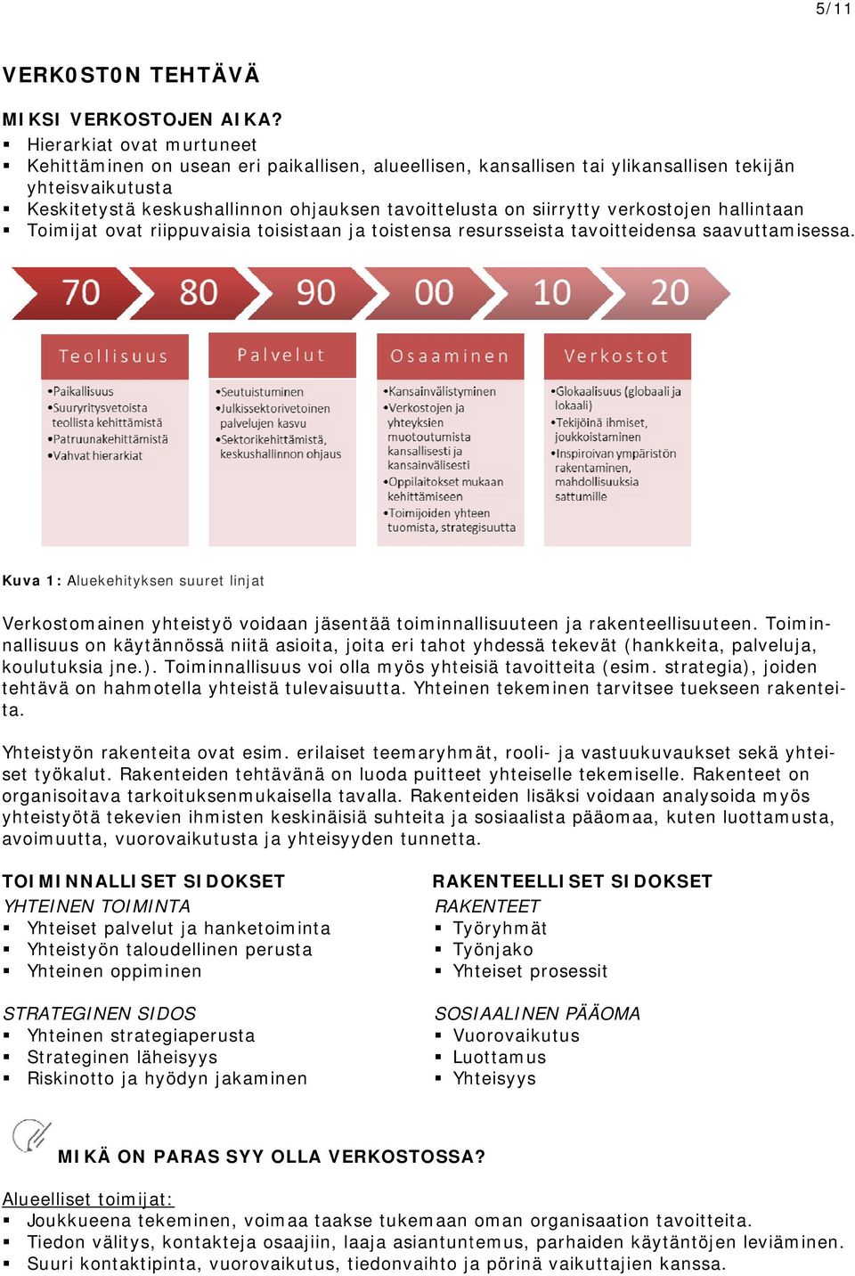 siirrytty verkostojen hallintaan Toimijat ovat riippuvaisia toisistaan ja toistensa resursseista tavoitteidensa saavuttamisessa.