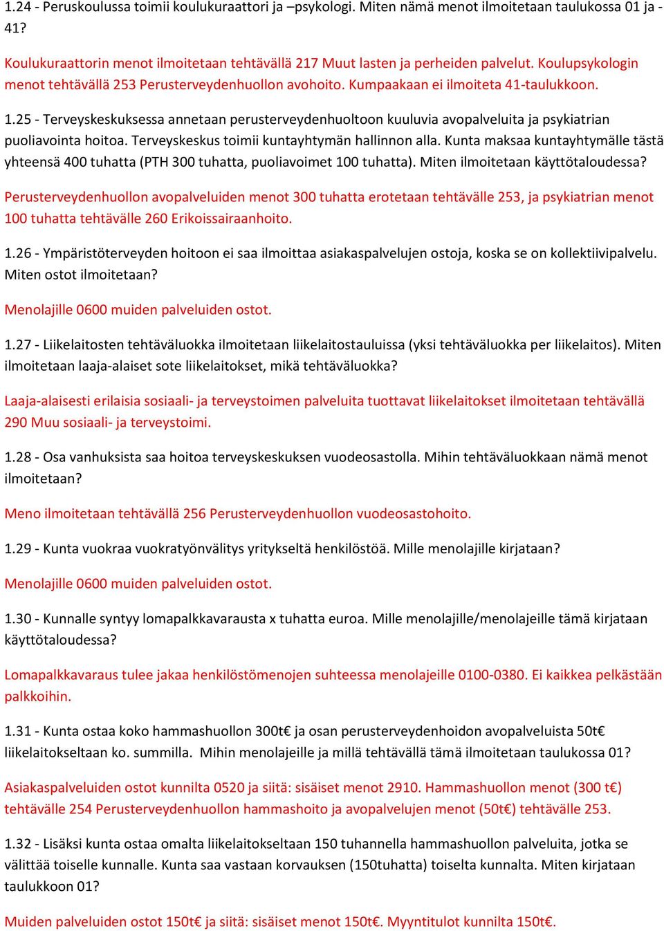 25 - Terveyskeskuksessa annetaan perusterveydenhuoltoon kuuluvia avopalveluita ja psykiatrian puoliavointa hoitoa. Terveyskeskus toimii kuntayhtymän hallinnon alla.