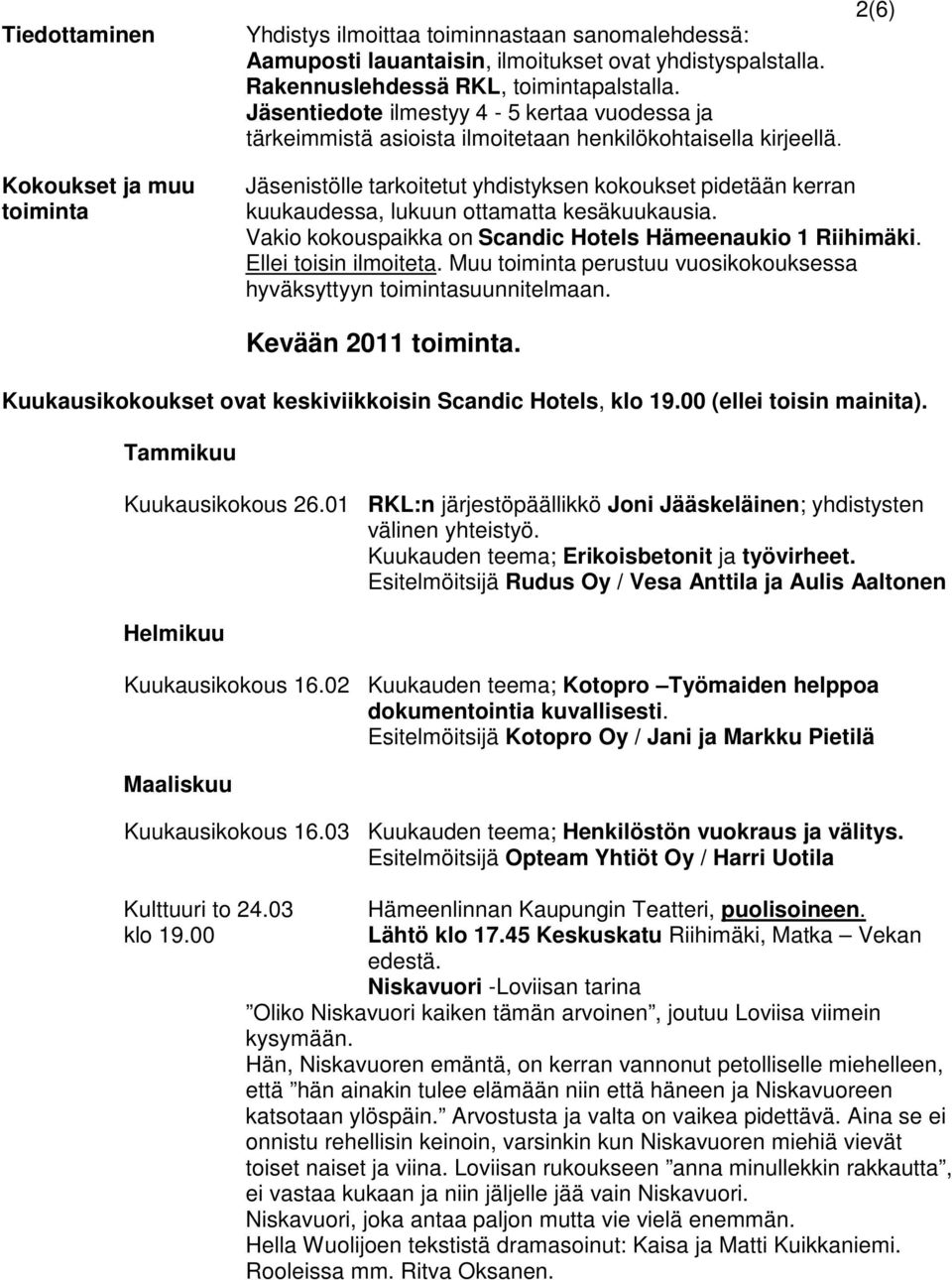 2(6) Jäsenistölle tarkoitetut yhdistyksen kokoukset pidetään kerran kuukaudessa, lukuun ottamatta kesäkuukausia. Vakio kokouspaikka on Scandic Hotels Hämeenaukio 1 Riihimäki. Ellei toisin ilmoiteta.