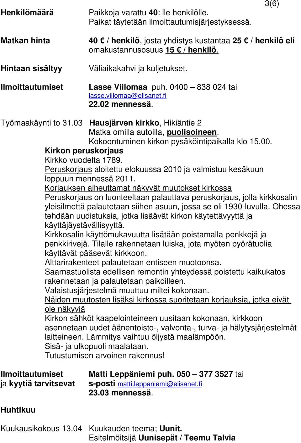 0400 838 024 tai lasse.viilomaa@elisanet.fi 22.02 mennessä. Työmaakäynti to 31.03 Hausjärven kirkko, Hikiäntie 2 Matka omilla autoilla, puolisoineen. Kokoontuminen kirkon pysäköintipaikalla klo 15.00. Kirkon peruskorjaus Kirkko vuodelta 1789.