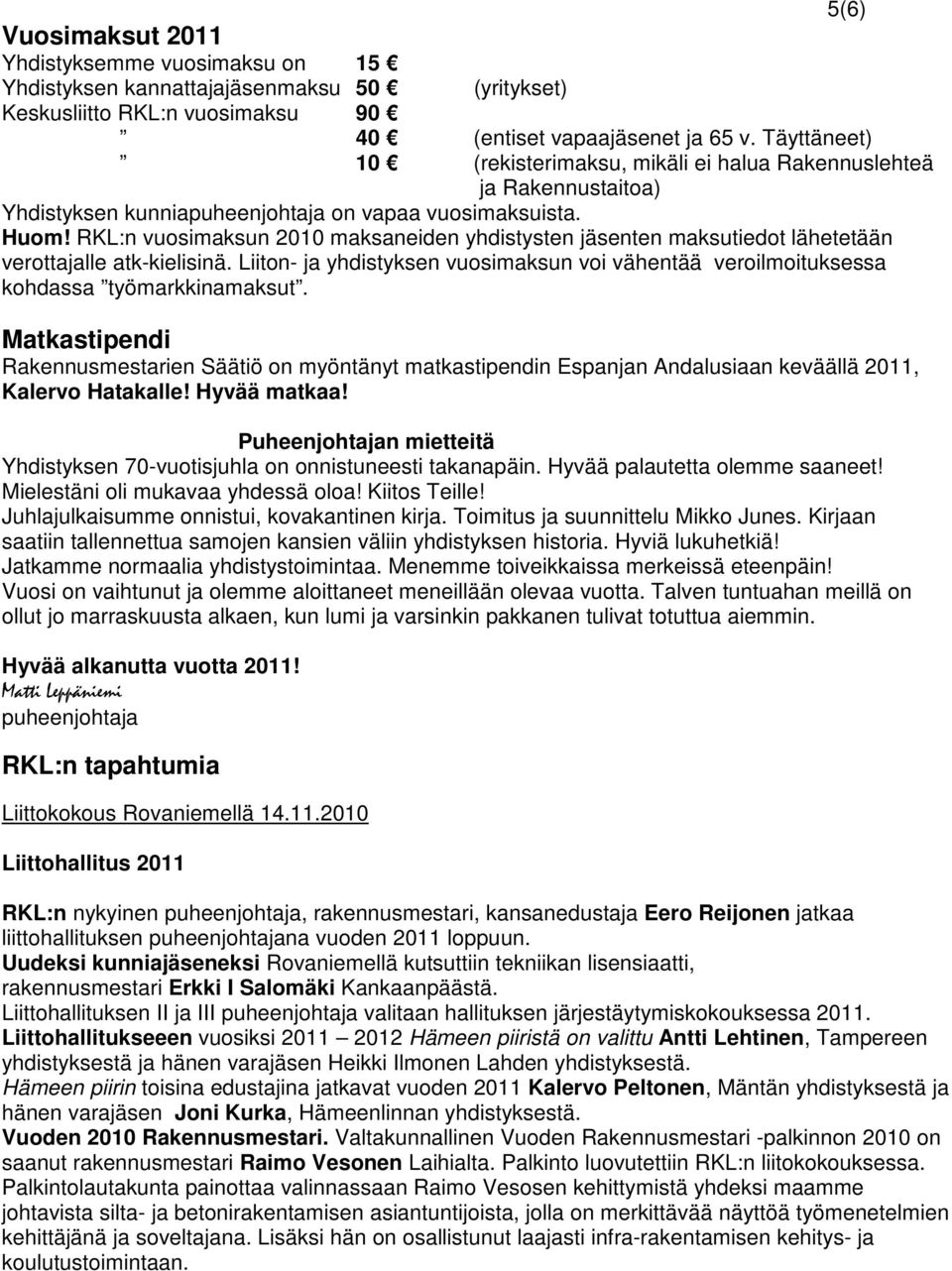 RKL:n vuosimaksun 2010 maksaneiden yhdistysten jäsenten maksutiedot lähetetään verottajalle atk-kielisinä. Liiton- ja yhdistyksen vuosimaksun voi vähentää veroilmoituksessa kohdassa työmarkkinamaksut.