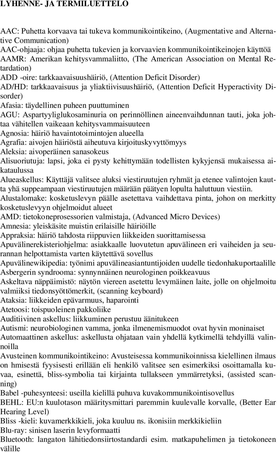 yliaktiivisuushäiriö, (Attention Deficit Hyperactivity Disorder) Afasia: täydellinen puheen puuttuminen AGU: Aspartyyliglukosaminuria on perinnöllinen aineenvaihdunnan tauti, joka johtaa vähitellen