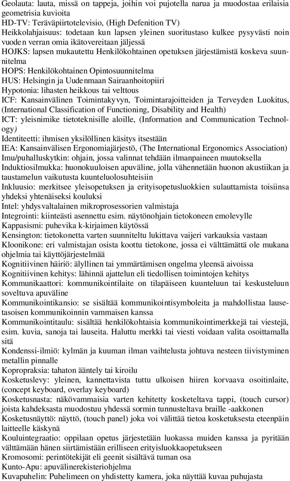 Opintosuunnitelma HUS: Helsingin ja Uudenmaan Sairaanhoitopiiri Hypotonia: lihasten heikkous tai velttous ICF: Kansainvälinen Toimintakyvyn, Toimintarajoitteiden ja Terveyden Luokitus, (International